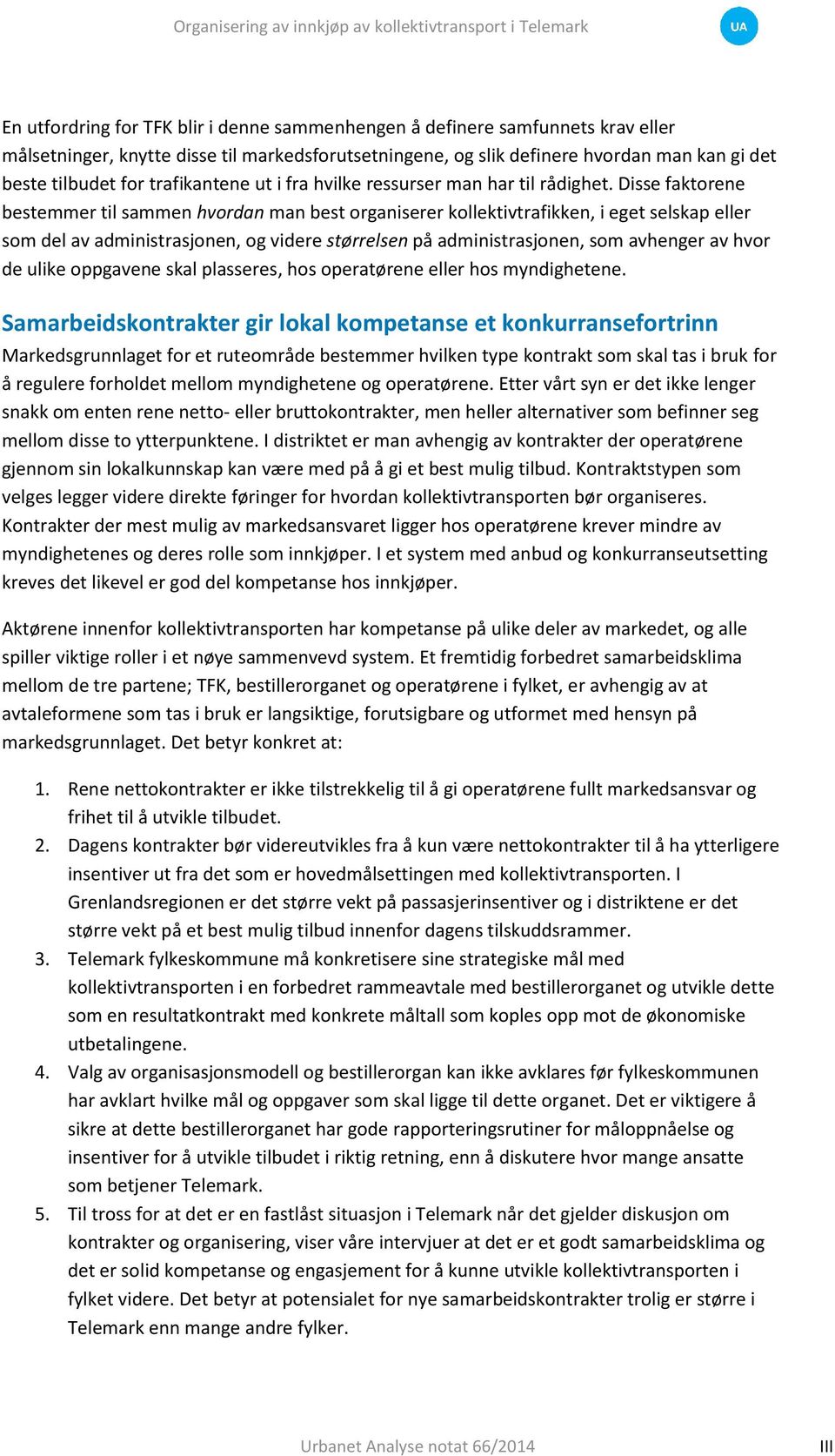 Disse faktorene bestemmer til sammen hvordan man best organiserer kollektivtrafikken, i eget selskap eller som del av administrasjonen, og videre størrelsen på administrasjonen, som avhenger av hvor