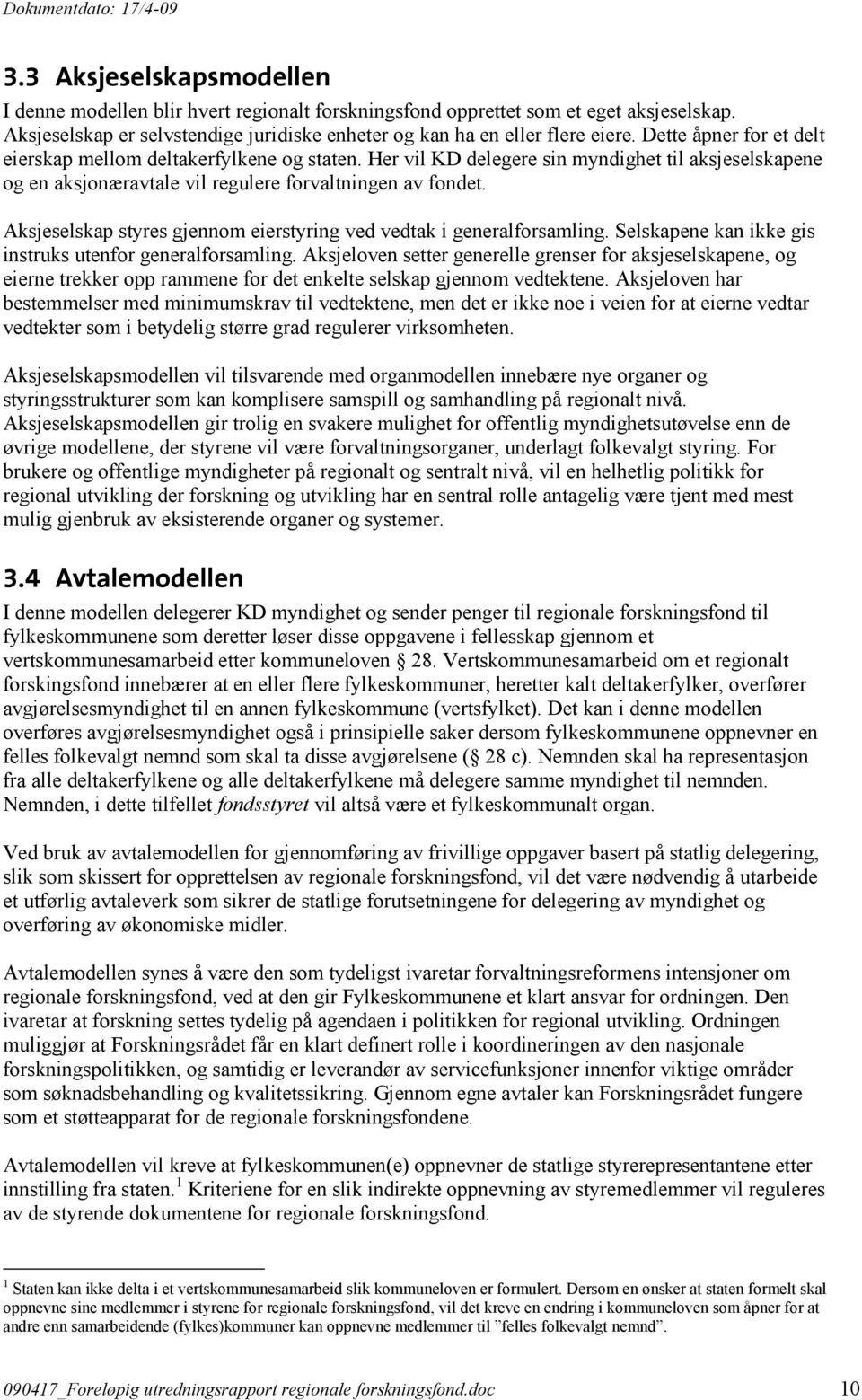 Aksjeselskap styres gjennom eierstyring ved vedtak i generalforsamling. Selskapene kan ikke gis instruks utenfor generalforsamling.