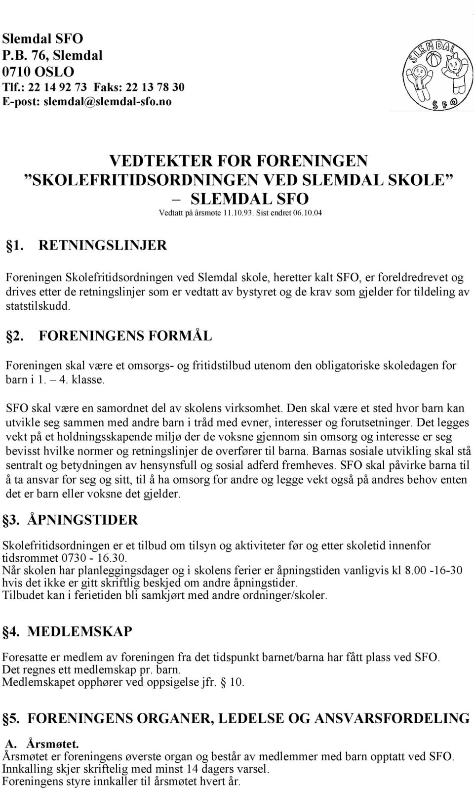 RETNINGSLINJER Foreningen Skolefritidsordningen ved Slemdal skole, heretter kalt SFO, er foreldredrevet og drives etter de retningslinjer som er vedtatt av bystyret og de krav som gjelder for