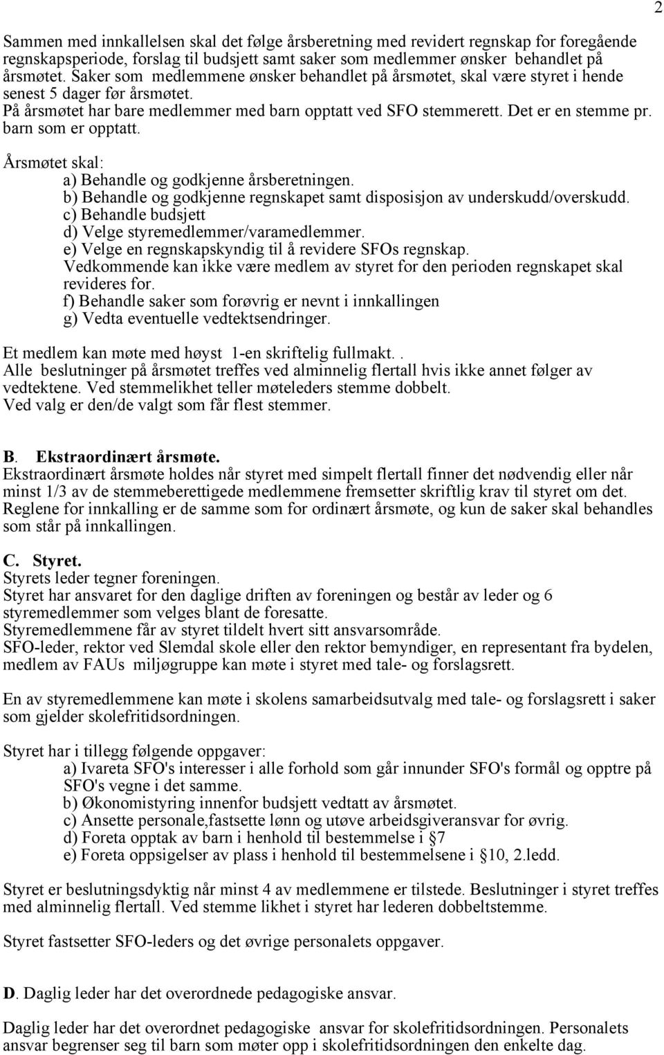 barn som er opptatt. Årsmøtet skal: a) Behandle og godkjenne årsberetningen. b) Behandle og godkjenne regnskapet samt disposisjon av underskudd/overskudd.