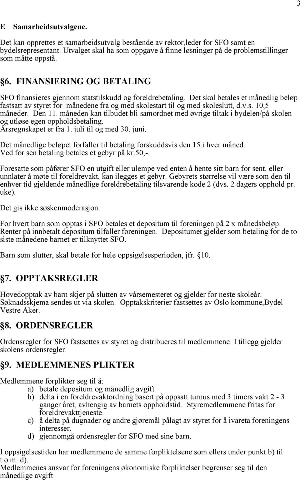 Det skal betales et månedlig beløp fastsatt av styret for månedene fra og med skolestart til og med skoleslutt, d.v.s. 10,5 måneder. Den 11.