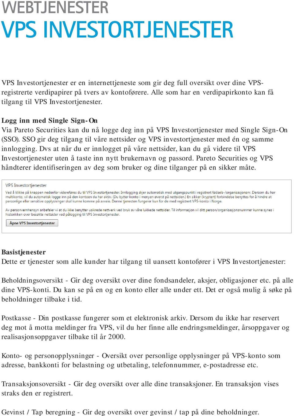 SSO gir deg tilgang til våre nettsider og VPS investortjenester med én og samme innlogging.