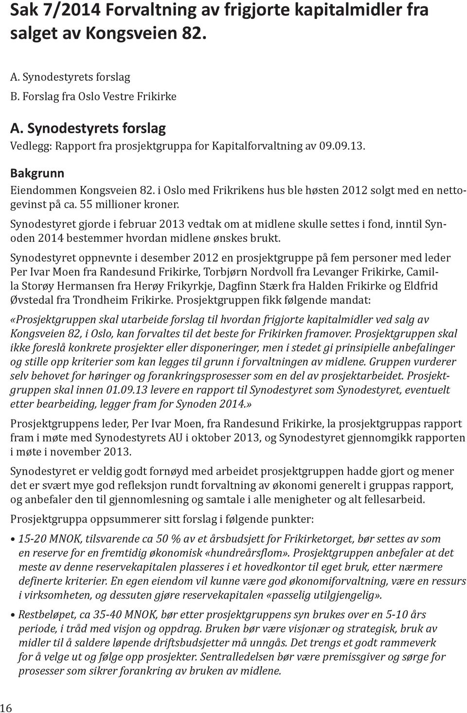 i Oslo med Frikrikens hus ble høsten 2012 solgt med en nettogevinst på ca. 55 millioner kroner.