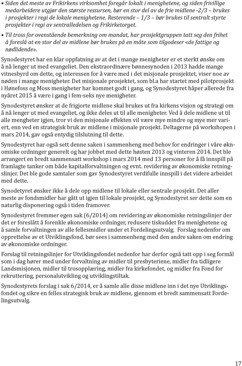 Til tross for ovenstående bemerkning om mandat, har prosjektgruppen tatt seg den frihet å foreslå at en stor del av midlene bør brukes på en måte som tilgodeser «de fattige og nødlidende».