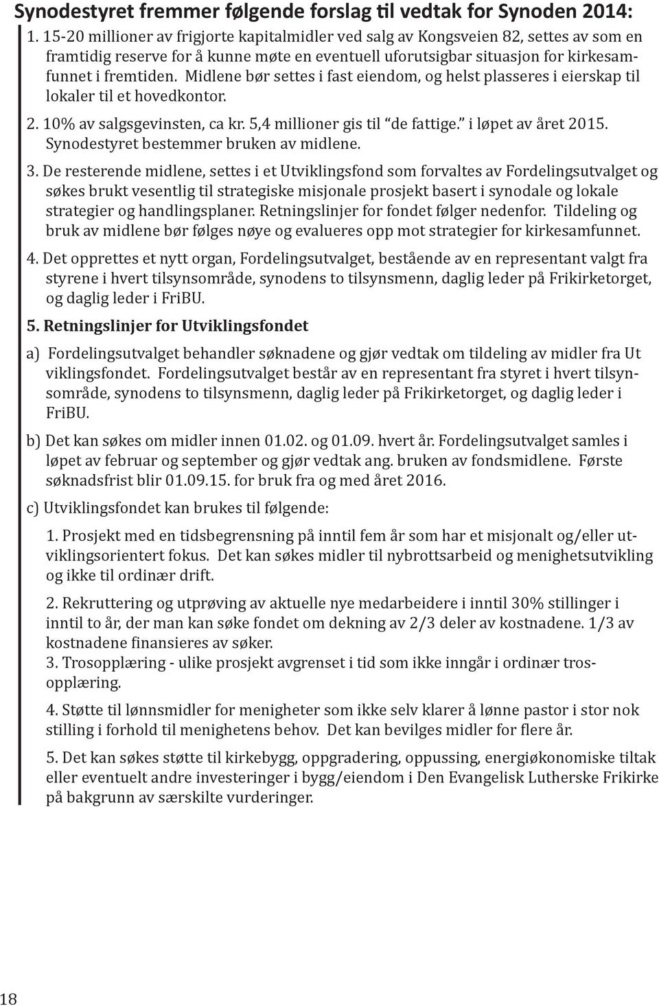 Midlene bør settes i fast eiendom, og helst plasseres i eierskap til lokaler til et hovedkontor. 2. 10% av salgsgevinsten, ca kr. 5,4 millioner gis til de fattige. i løpet av året 2015.