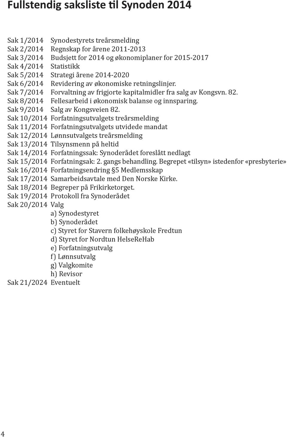 Sak 8/2014 Fellesarbeid i økonomisk balanse og innsparing. Sak 9/2014 Salg av Kongsveien 82.