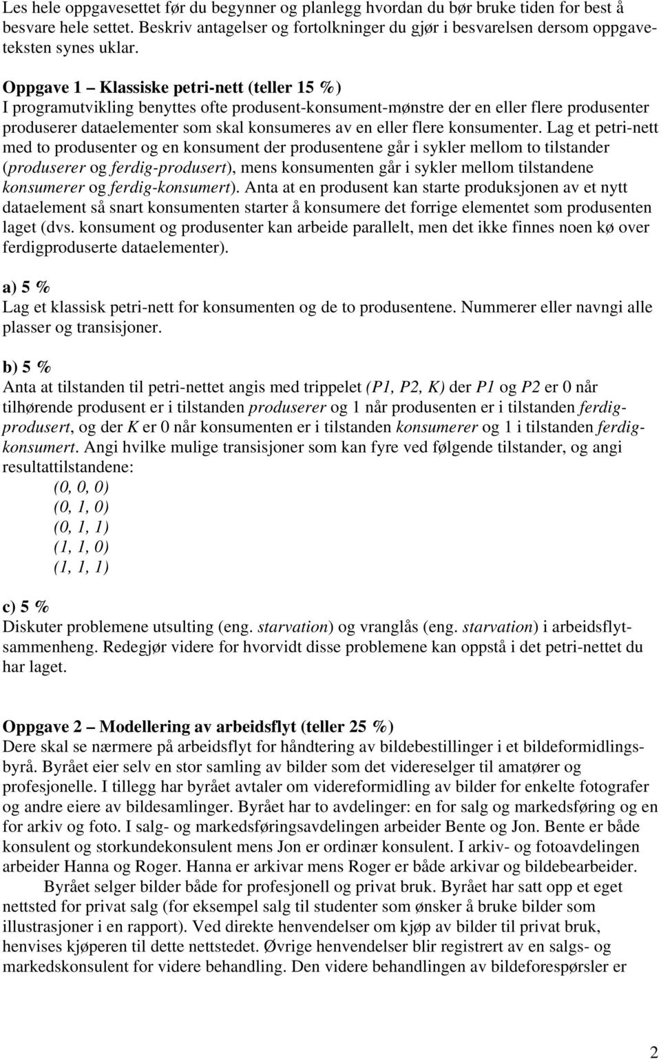 Oppgave 1 Klassiske petri-nett (teller 15 %) I programutvikling benyttes ofte produsent-konsument-mønstre der en eller flere produsenter produserer dataelementer som skal konsumeres av en eller flere