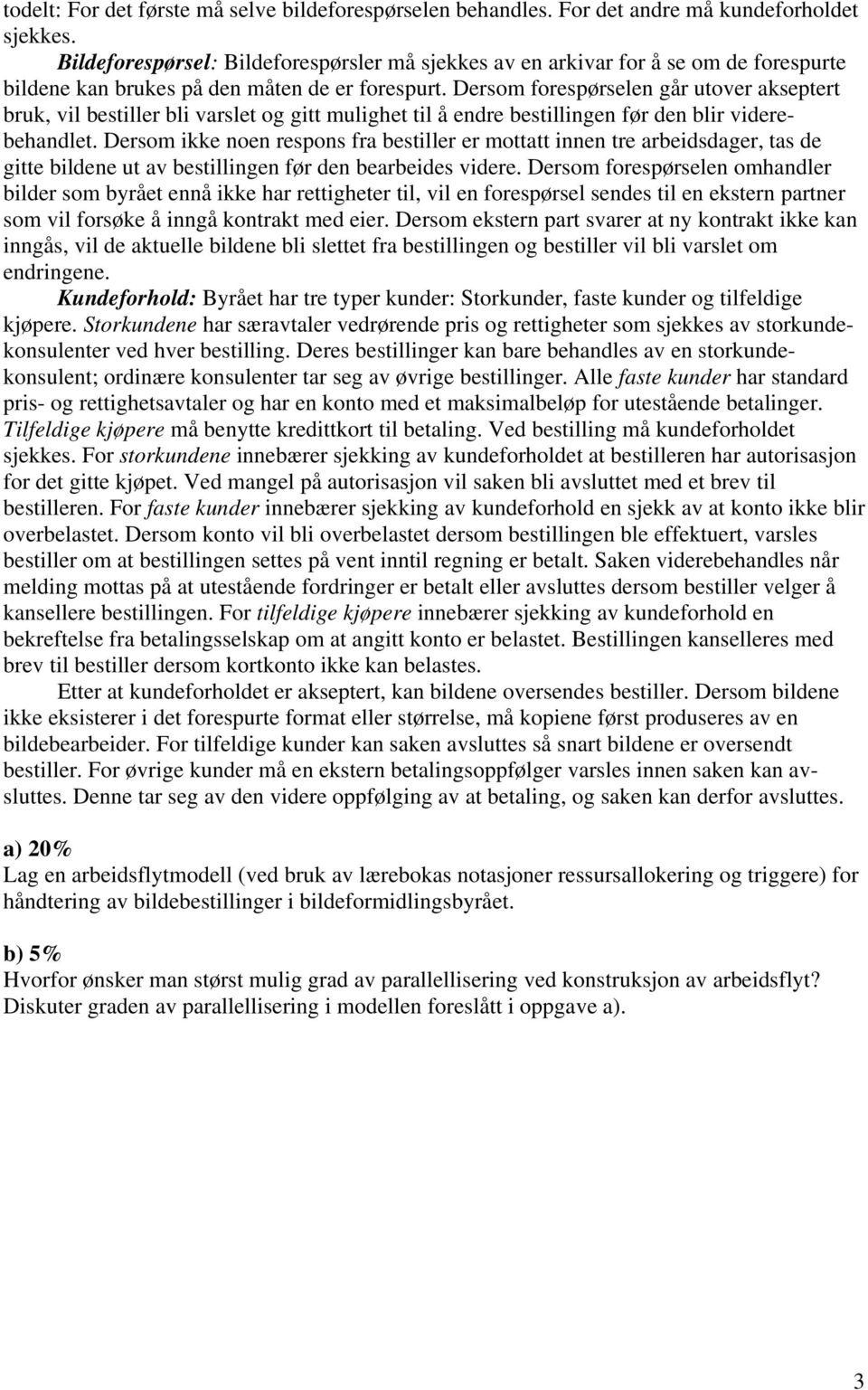 Dersom forespørselen går utover akseptert bruk, vil bestiller bli varslet og gitt mulighet til å endre bestillingen før den blir viderebehandlet.