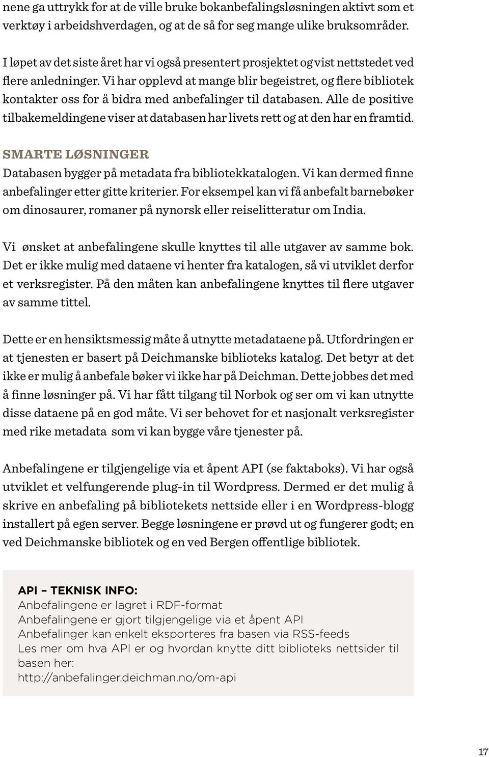 Vi har opplevd at mange blir begeistret, og flere bibliotek kontakter oss for å bidra med anbefalinger til databasen.