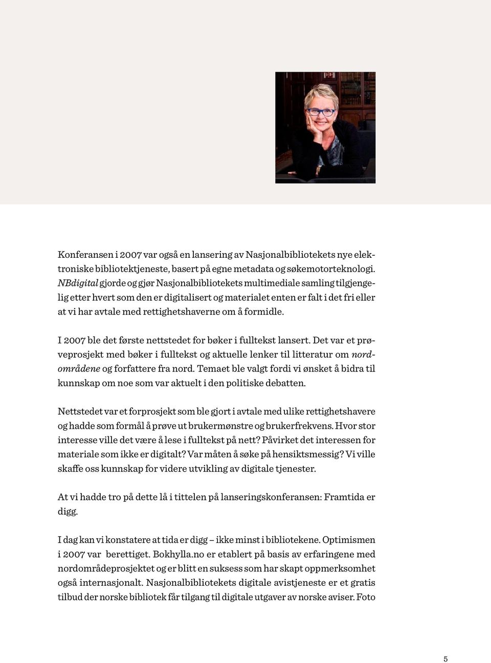 om å formidle. I 2007 ble det første nettstedet for bøker i fulltekst lansert. Det var et prøveprosjekt med bøker i fulltekst og aktuelle lenker til litteratur om nordområdene og forfattere fra nord.