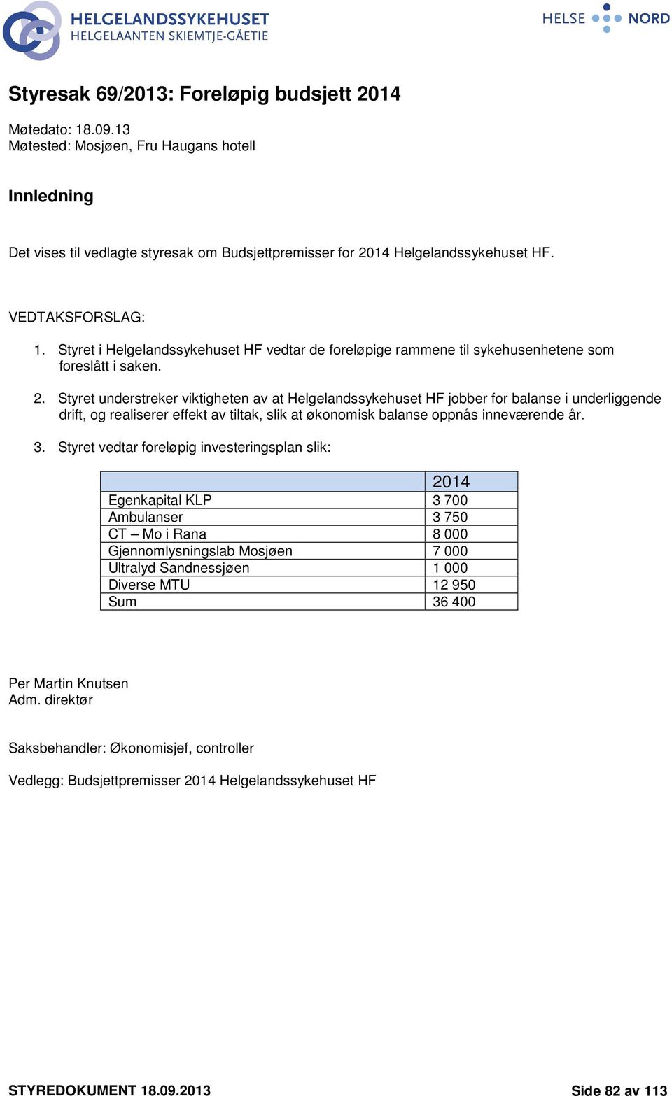 Styret understreker viktigheten av at Helgelandssykehuset HF jobber for balanse i underliggende drift, og realiserer effekt av tiltak, slik at økonomisk balanse oppnås inneværende år. 3.