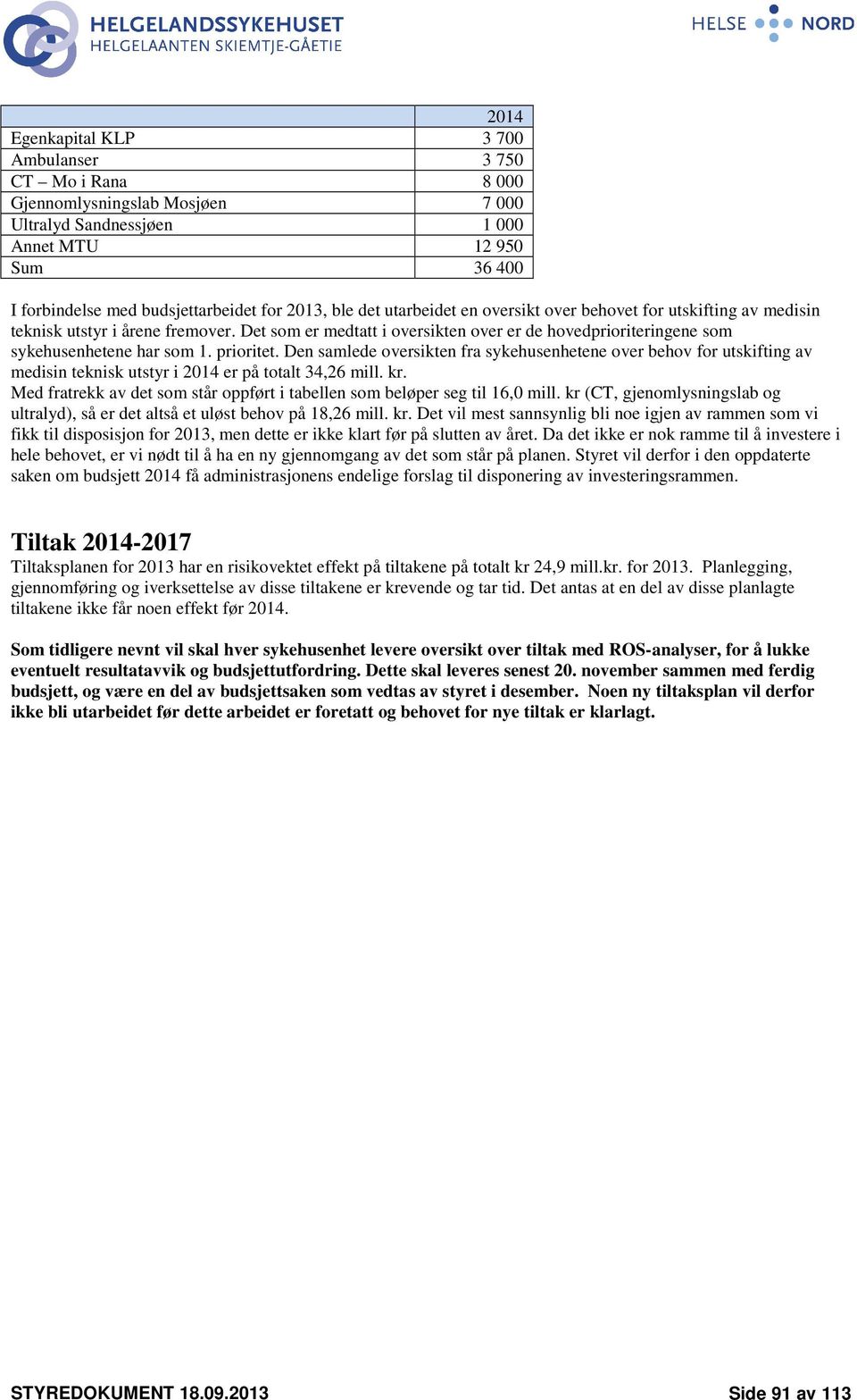 prioritet. Den samlede oversikten fra sykehusenhetene over behov for utskifting av medisin teknisk utstyr i 2014 er på totalt 34,26 mill. kr.