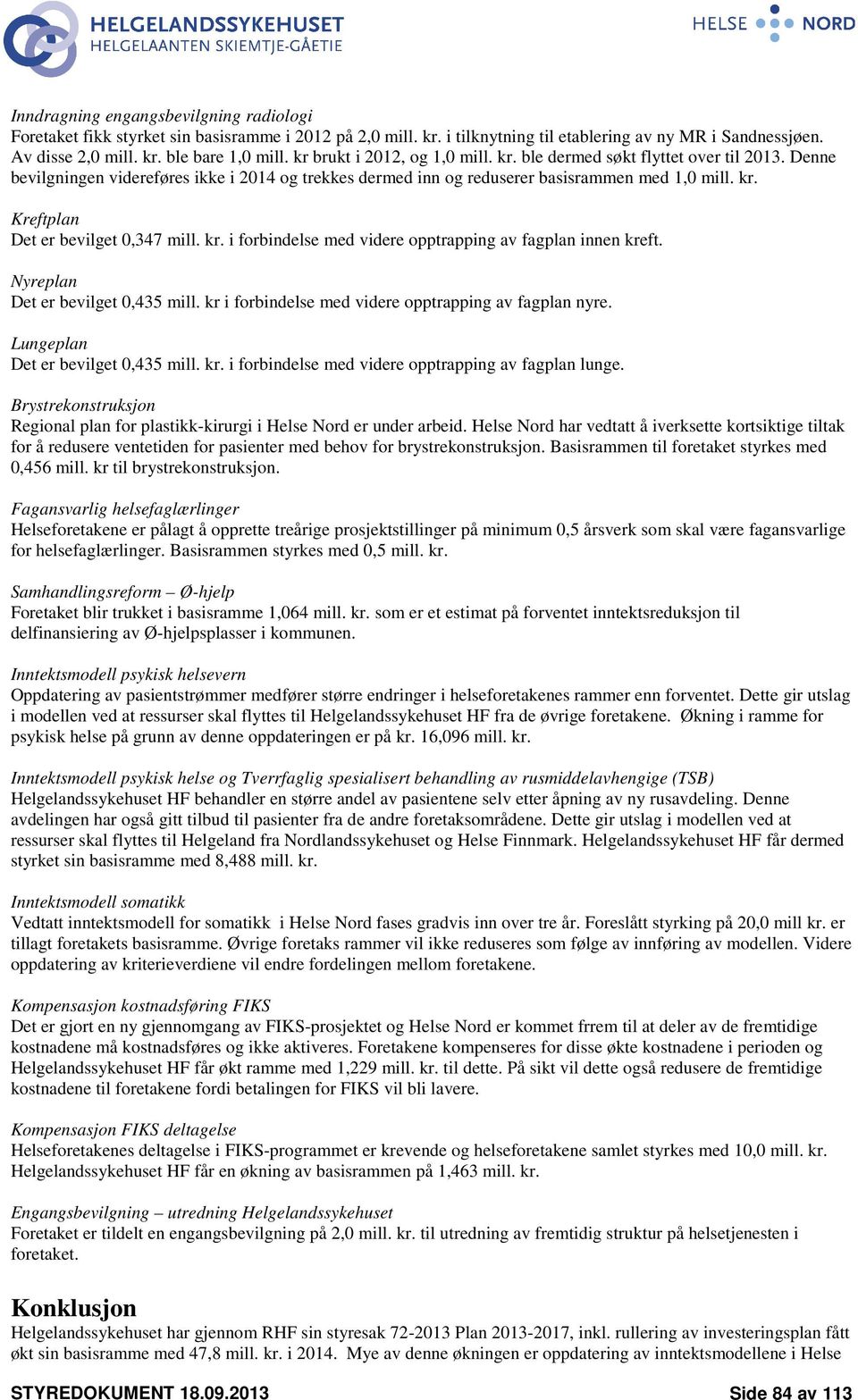 kr. i forbindelse med videre opptrapping av fagplan innen kreft. Nyreplan Det er bevilget 0,435 mill. kr i forbindelse med videre opptrapping av fagplan nyre. Lungeplan Det er bevilget 0,435 mill. kr. i forbindelse med videre opptrapping av fagplan lunge.