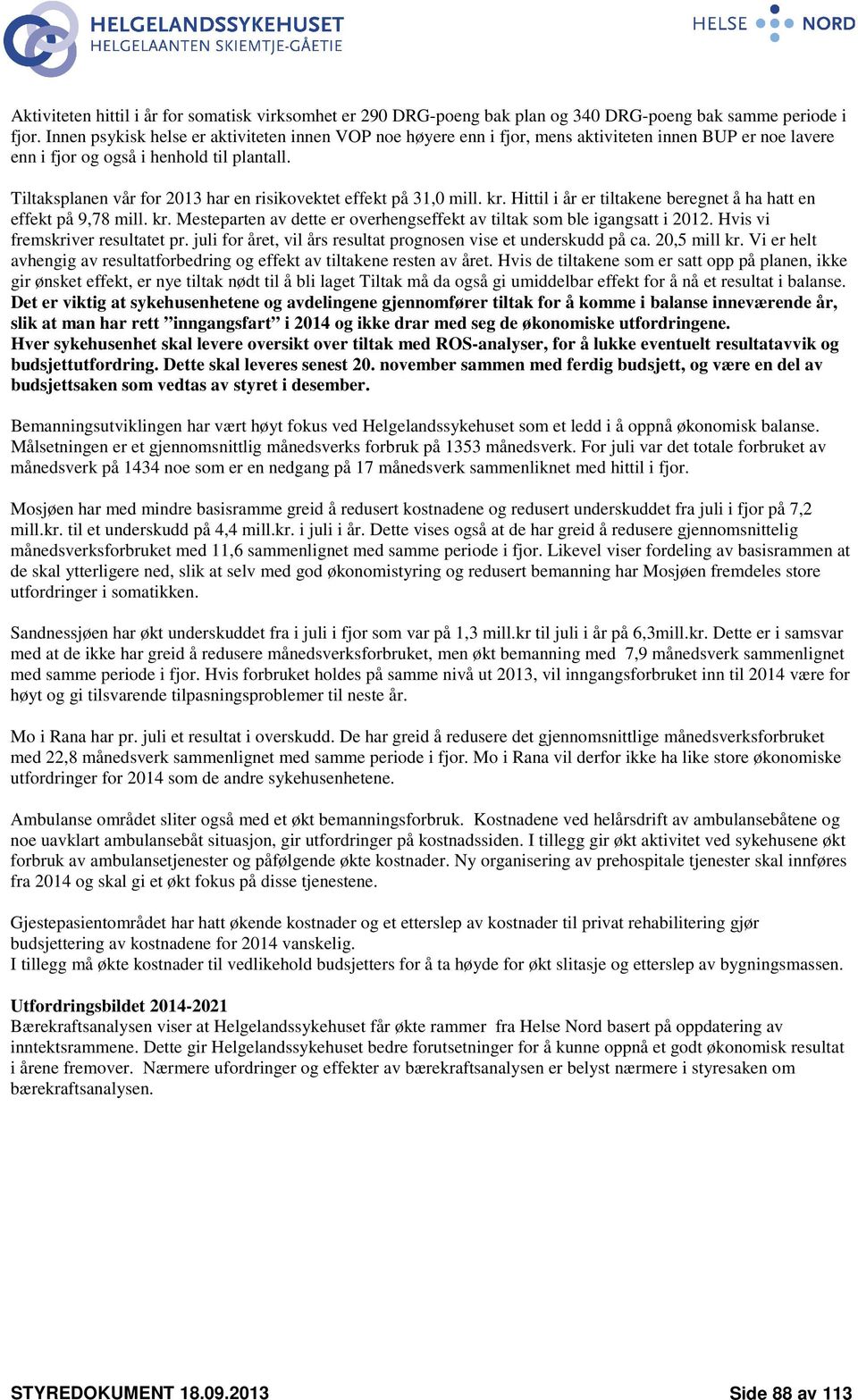 Tiltaksplanen vår for 2013 har en risikovektet effekt på 31,0 mill. kr. Hittil i år er tiltakene beregnet å ha hatt en effekt på 9,78 mill. kr. Mesteparten av dette er overhengseffekt av tiltak som ble igangsatt i 2012.