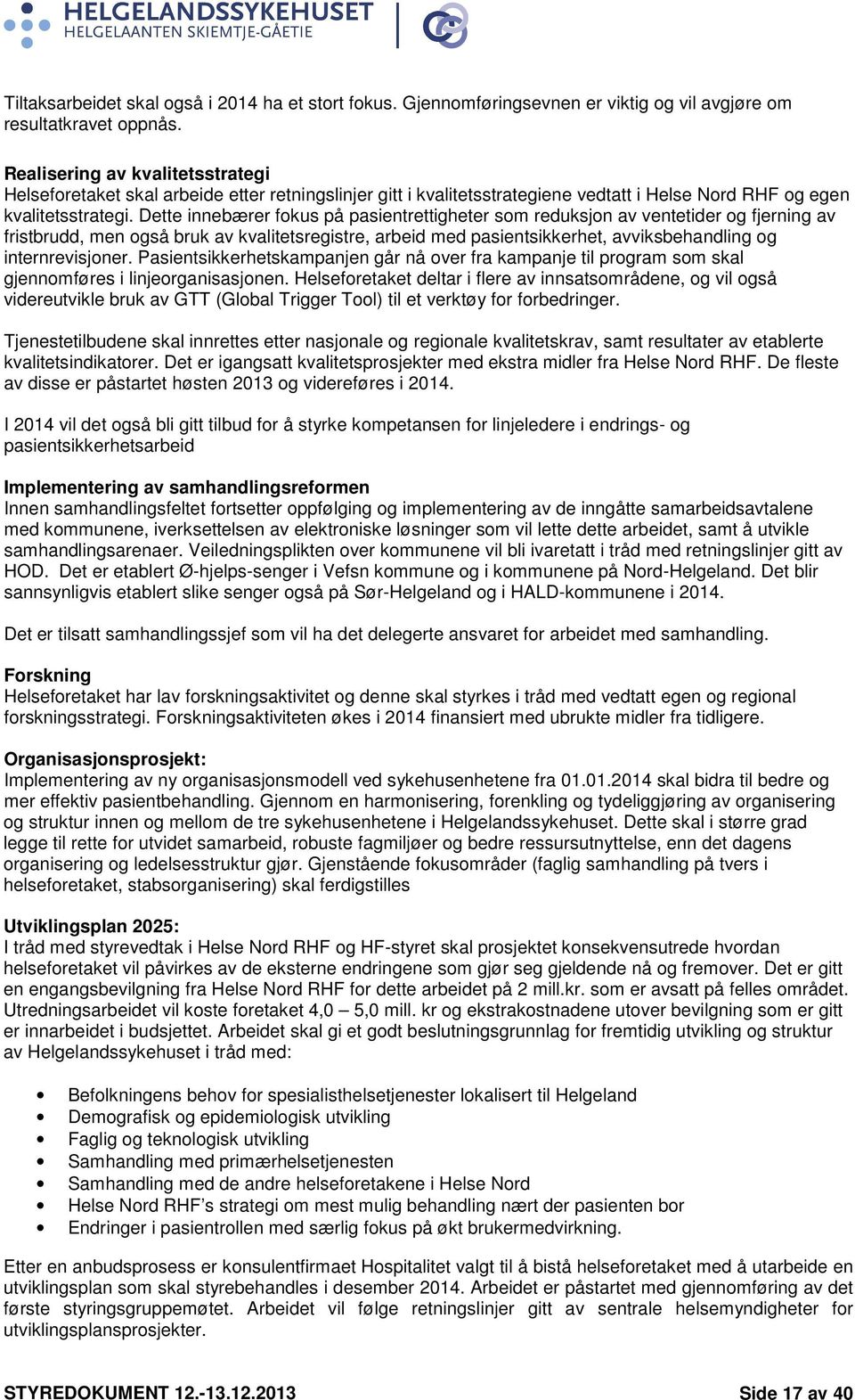 Dette innebærer fokus på pasientrettigheter som reduksjon av ventetider og fjerning av fristbrudd, men også bruk av kvalitetsregistre, arbeid med pasientsikkerhet, avviksbehandling og