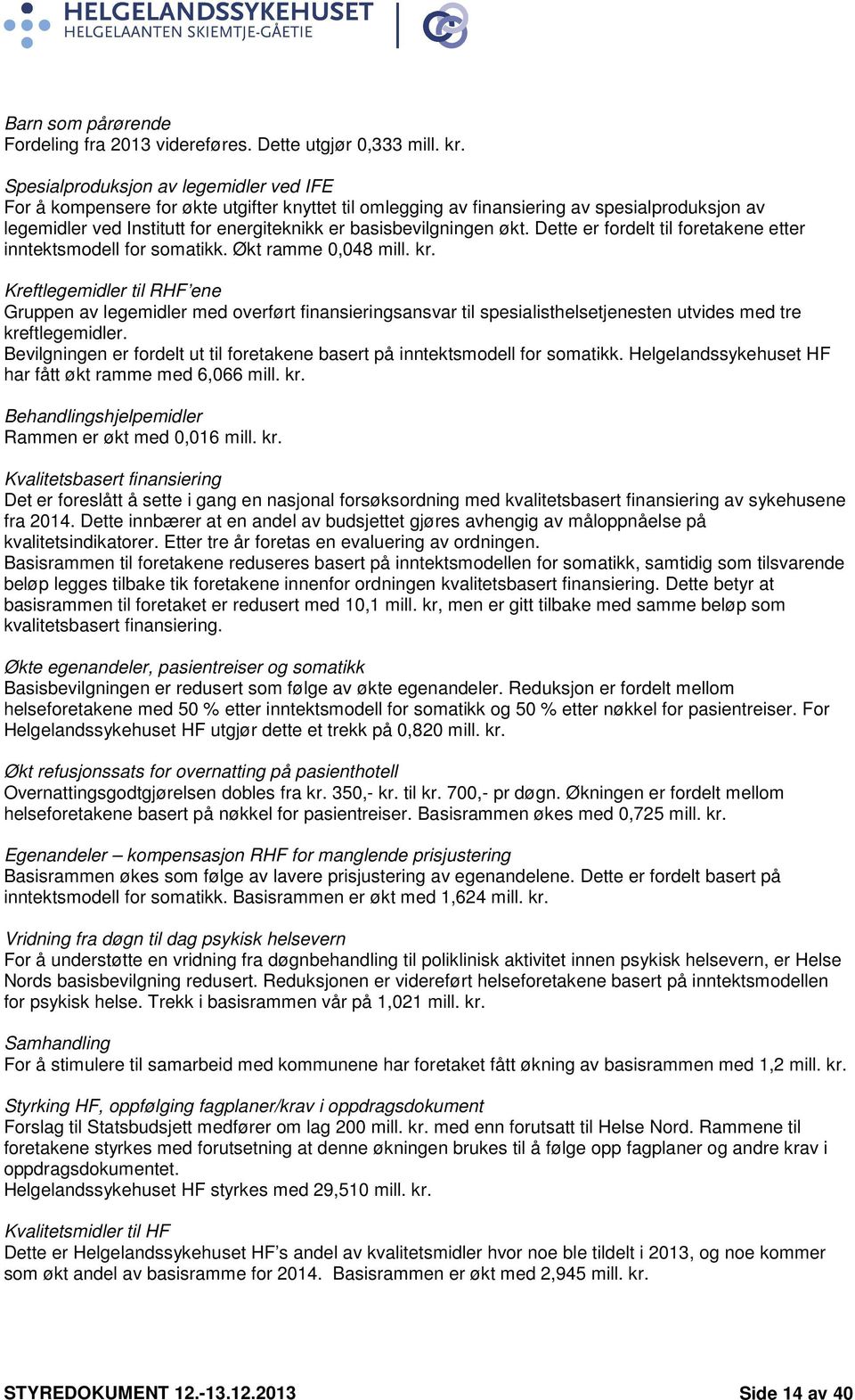 basisbevilgningen økt. Dette er fordelt til foretakene etter inntektsmodell for somatikk. Økt ramme 0,048 mill. kr.