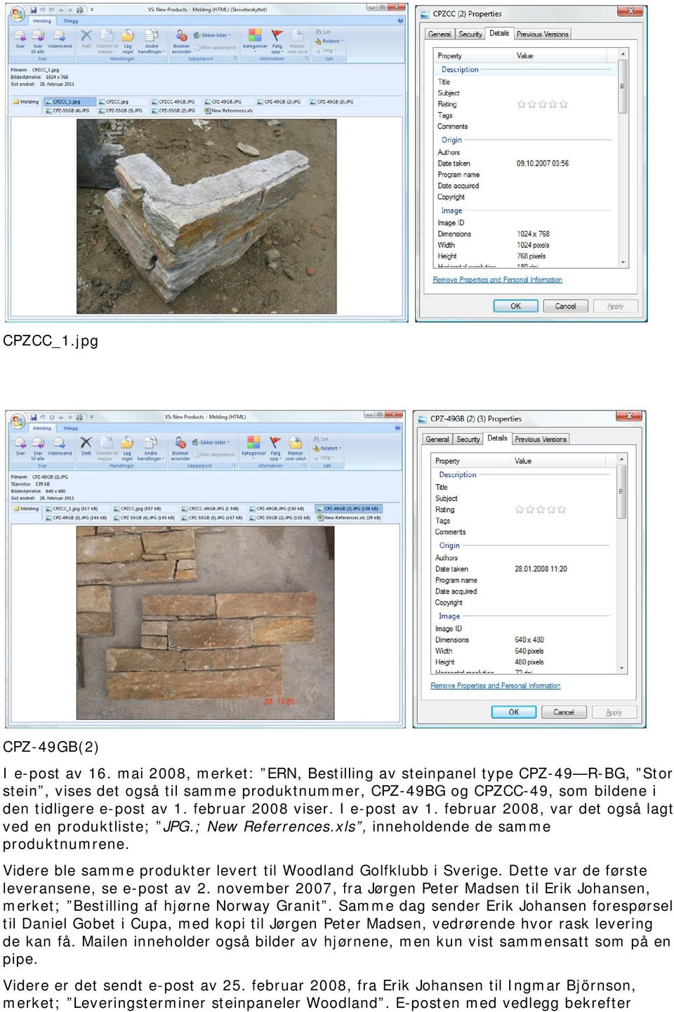 I e-post av 1. februar 2008, var det også lagt ved en produktliste; JPG.; New Referrences.xls, inneholdende de samme produktnumrene. Videre ble samme produkter levert til Woodland Golfklubb i Sverige.