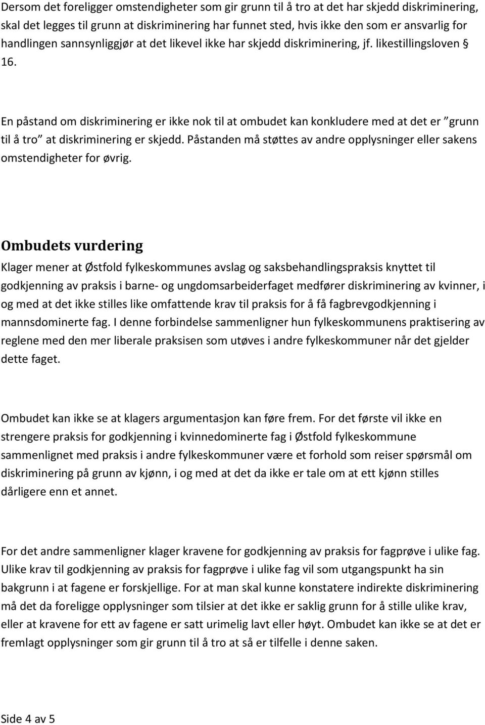 En påstand om diskriminering er ikke nok til at ombudet kan konkludere med at det er grunn til å tro at diskriminering er skjedd.