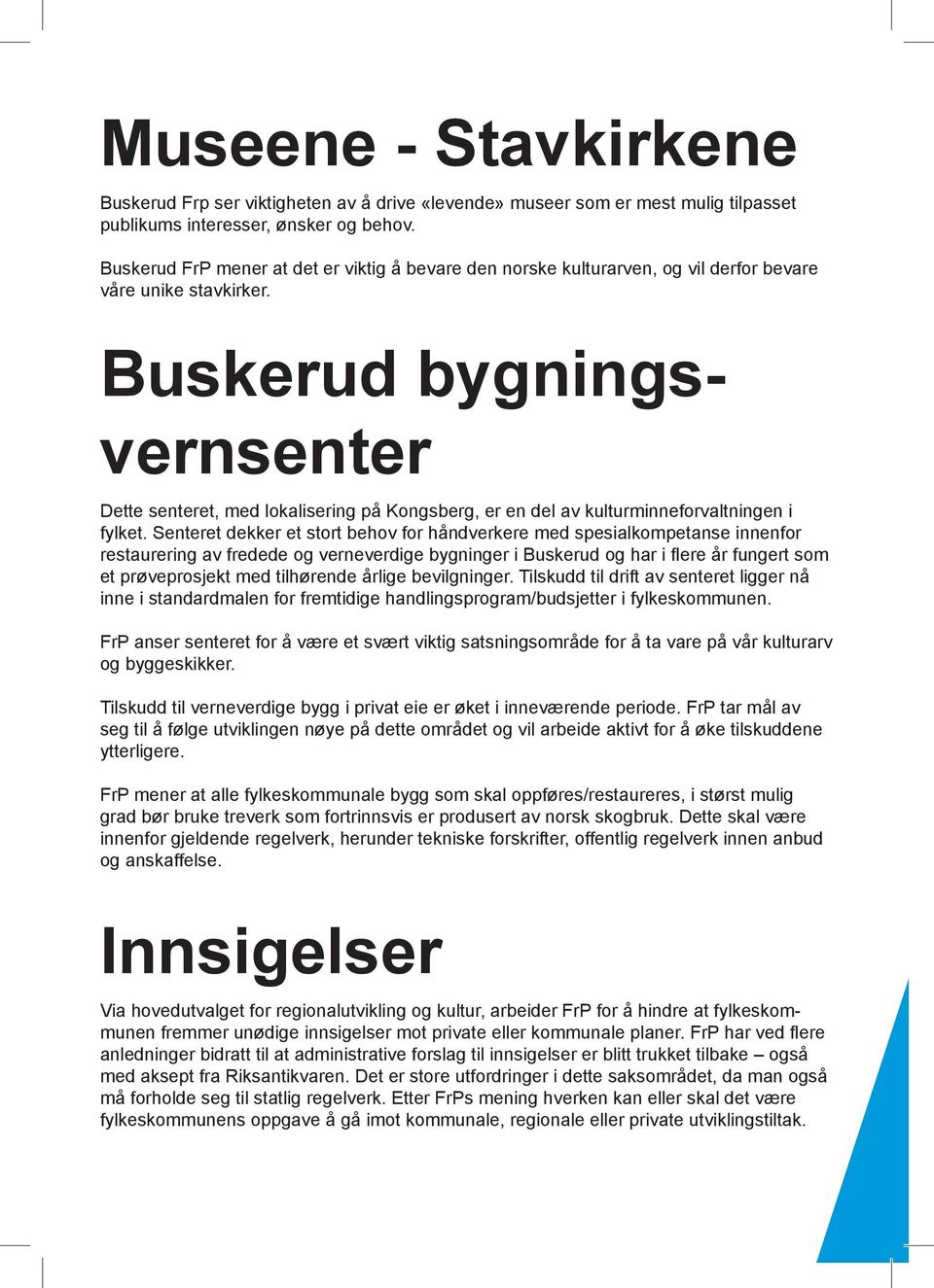 Buskerud bygningsvernsenter Dette senteret, med lokalisering på Kongsberg, er en del av kulturminneforvaltningen i fylket.