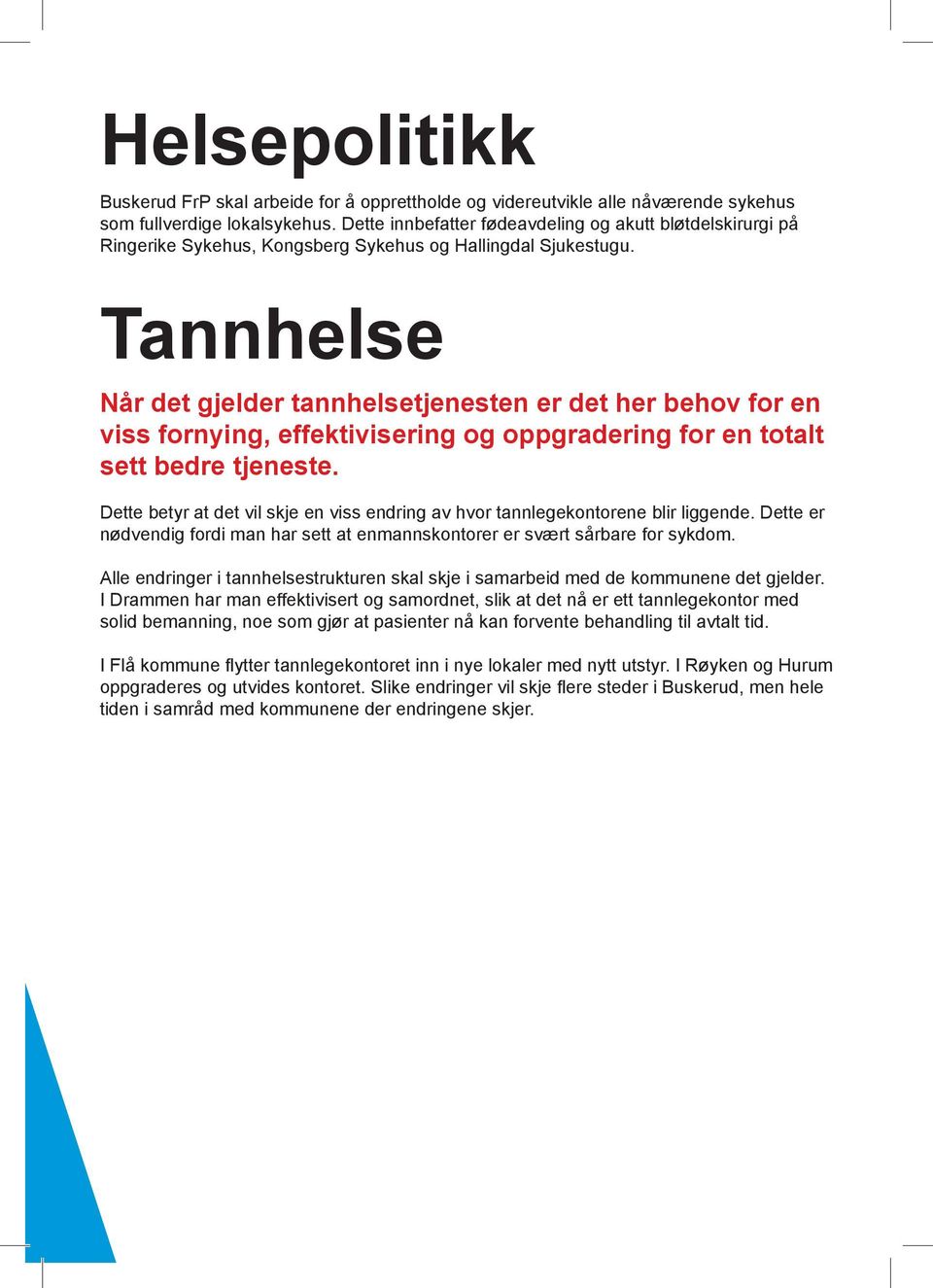 Tannhelse Når det gjelder tannhelsetjenesten er det her behov for en viss fornying, effektivisering og oppgradering for en totalt sett bedre tjeneste.