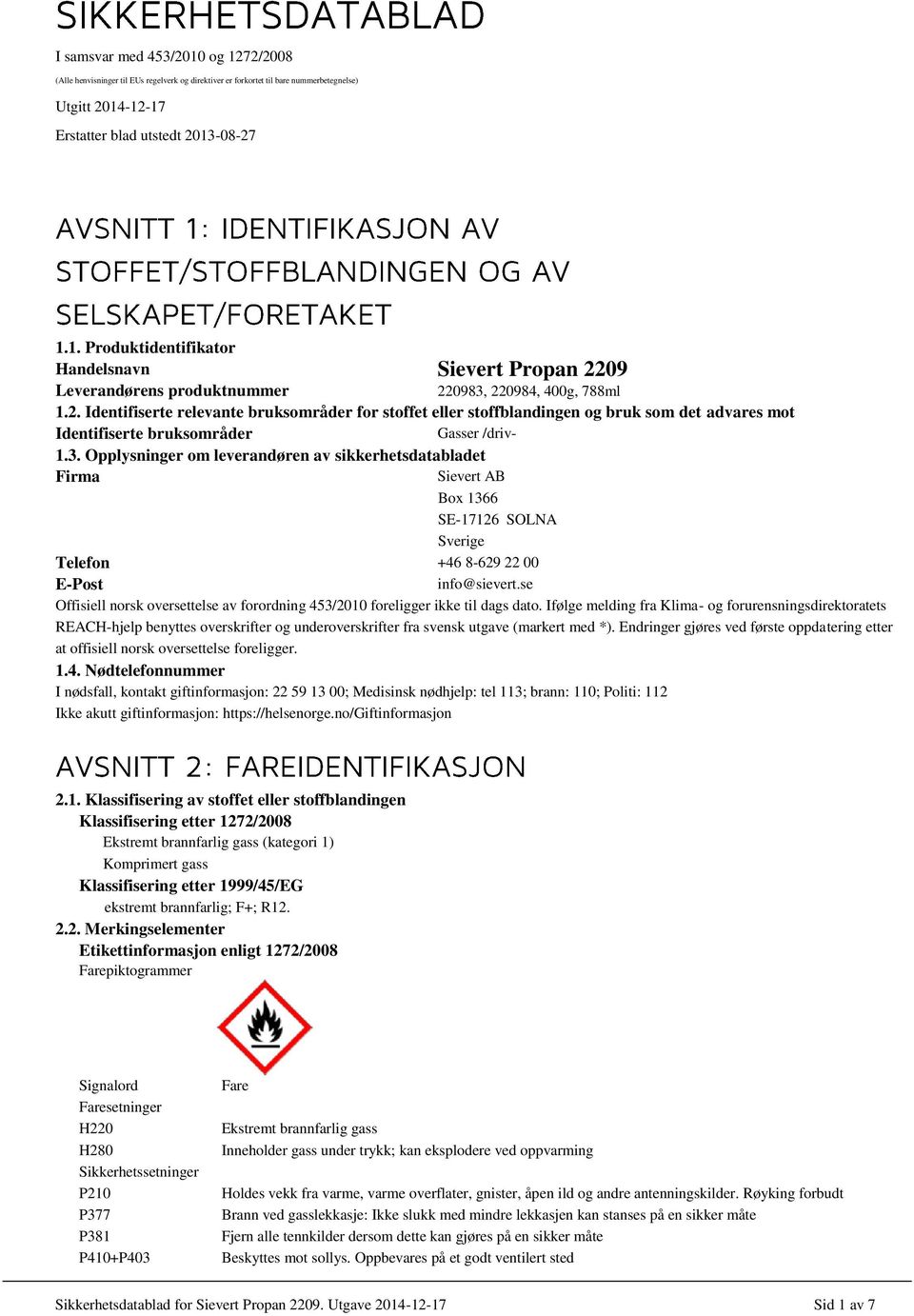 Opplysninger om leverandøren av sikkerhetsdatabladet Firma Sievert AB Box 1366 SE-17126 SOLNA Sverige Telefon +46 8-629 22 00 E-Post info@sievert.