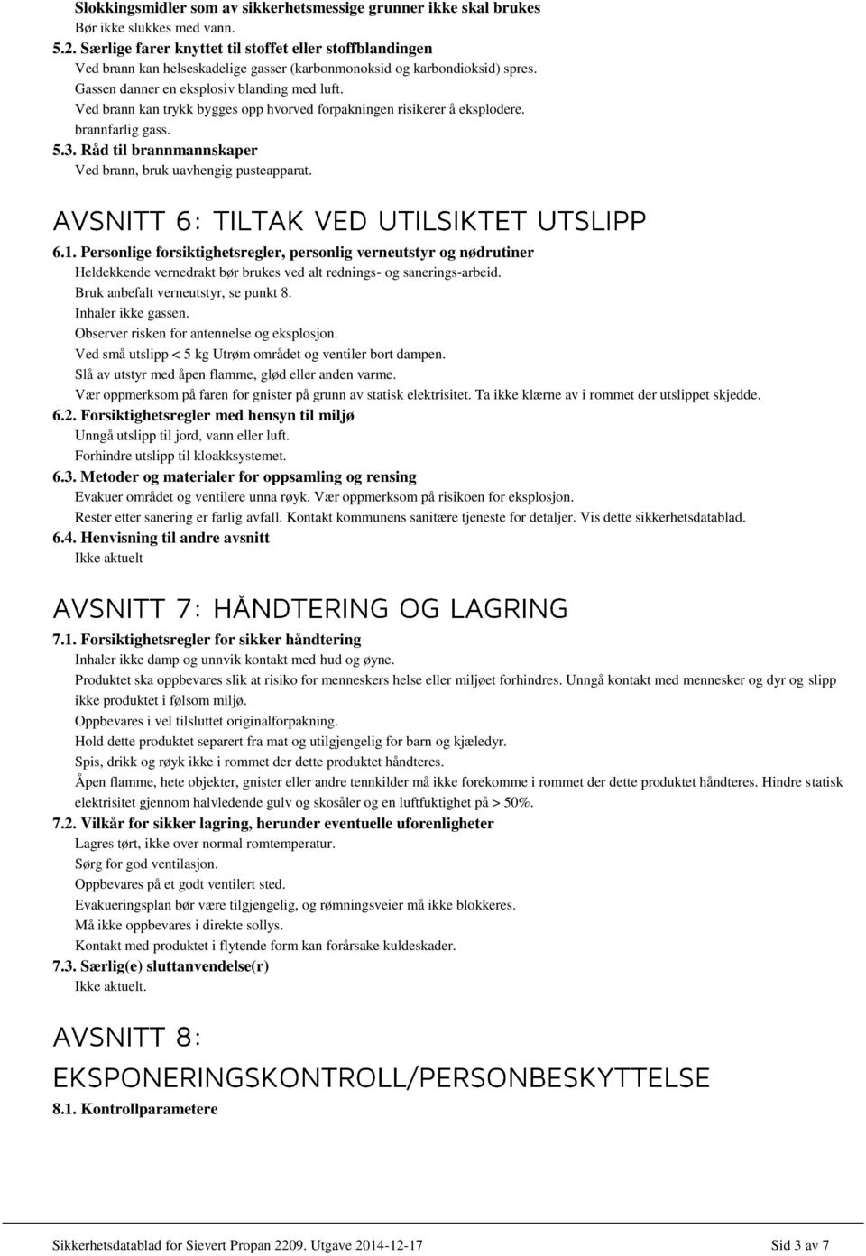 Ved brann kan trykk bygges opp hvorved forpakningen risikerer å eksplodere. brannfarlig gass. 5.3. Råd til brannmannskaper Ved brann, bruk uavhengig pusteapparat. 6.1.