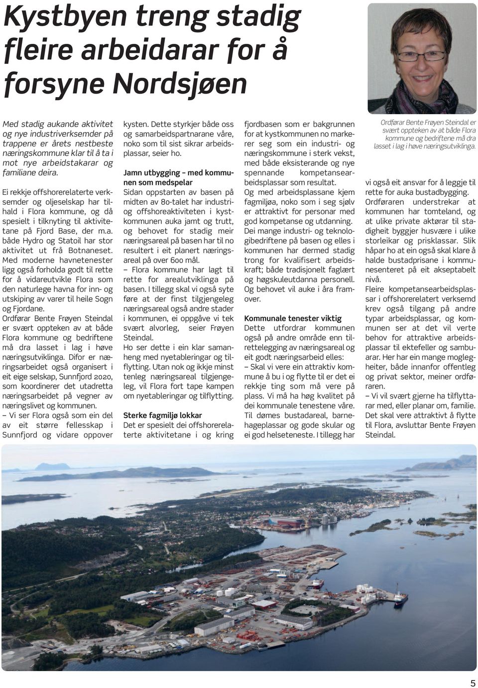 Med moderne havnetenester ligg også forholda godt til rette for å vidareutvikle Flora som den naturlege havna for inn- og utskiping av varer til heile Sogn og Fjordane.