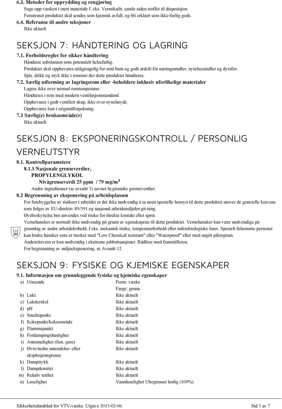 Forholdsregler for sikker håndtering Håndtere substansen som potensielt helsefarlig. Produktet skal oppbevares utilgjengelig for små barn og godt atskilt fra næringsmidler, nytelsesmidler og dyrefor.