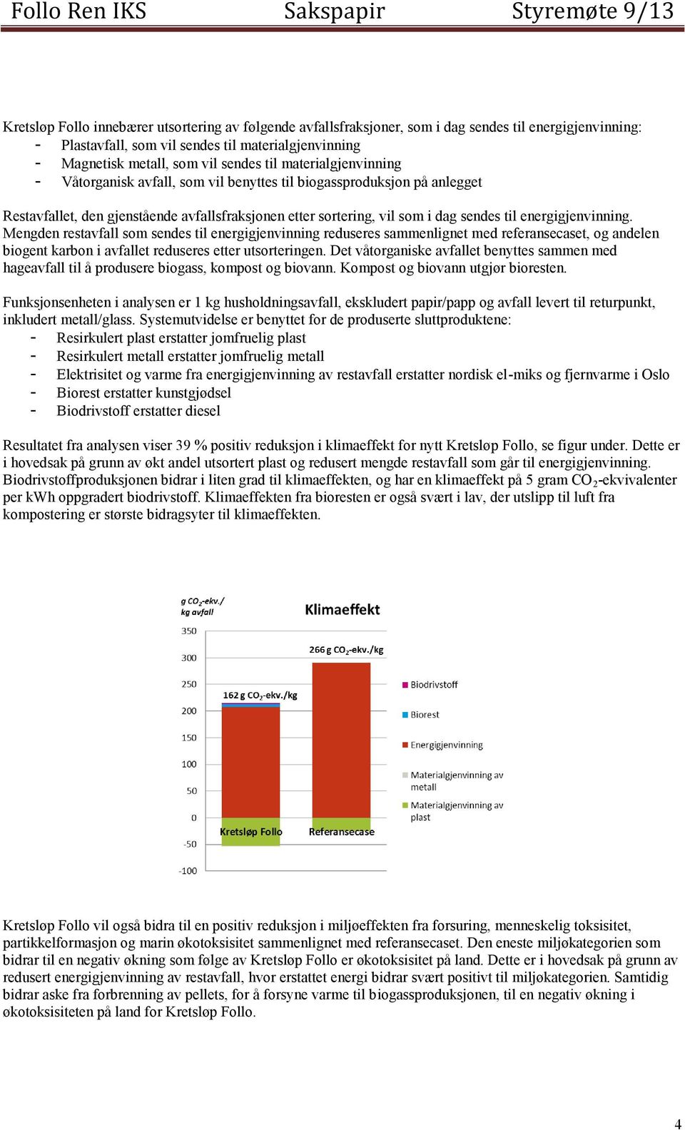 energigjenvinning. Mengden restavfall som sendes til energigjenvinning reduseres sammenlignet med referansecaset, og andelen biogent karbon i avfallet reduseres etter utsorteringen.