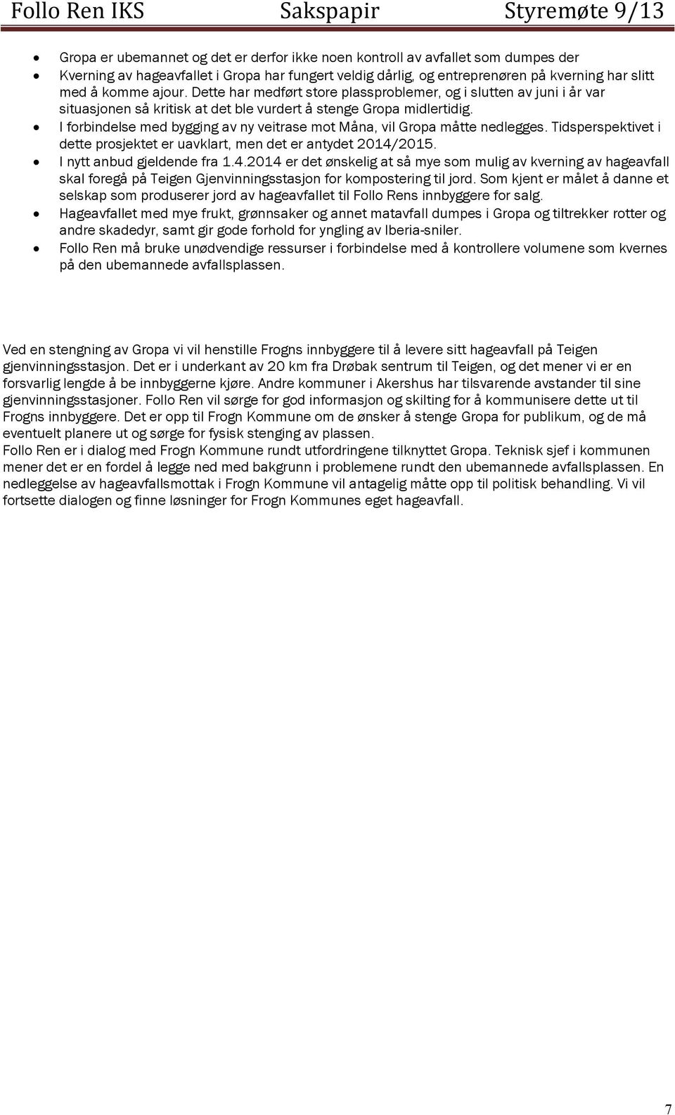 I forbindelse med bygging av ny veitrase mot Måna, vil Gropa måtte nedlegges. Tidsperspektivet i dette prosjektet er uavklart, men det er antydet 2014/