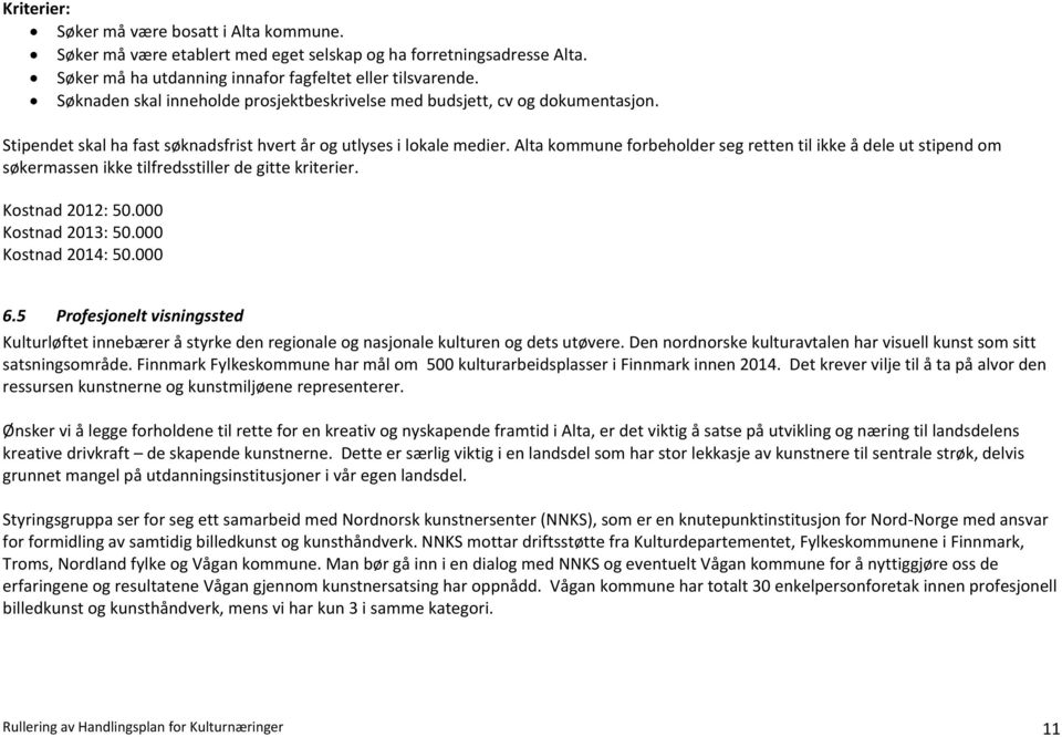 Alta kommune forbeholder seg retten til ikke å dele ut stipend om søkermassen ikke tilfredsstiller de gitte kriterier. Kostnad 2012: 50.000 Kostnad 2013: 50.000 Kostnad 2014: 50.000 6.