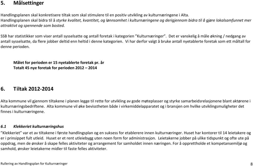 SSB har statistikker som viser antall sysselsatte og antall foretak i kategorien Kulturnæringer.