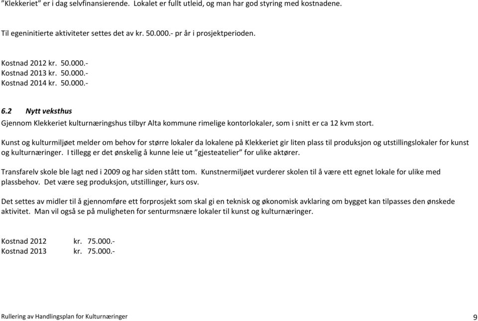 2 Nytt veksthus Gjennom Klekkeriet kulturnæringshus tilbyr Alta kommune rimelige kontorlokaler, som i snitt er ca 12 kvm stort.