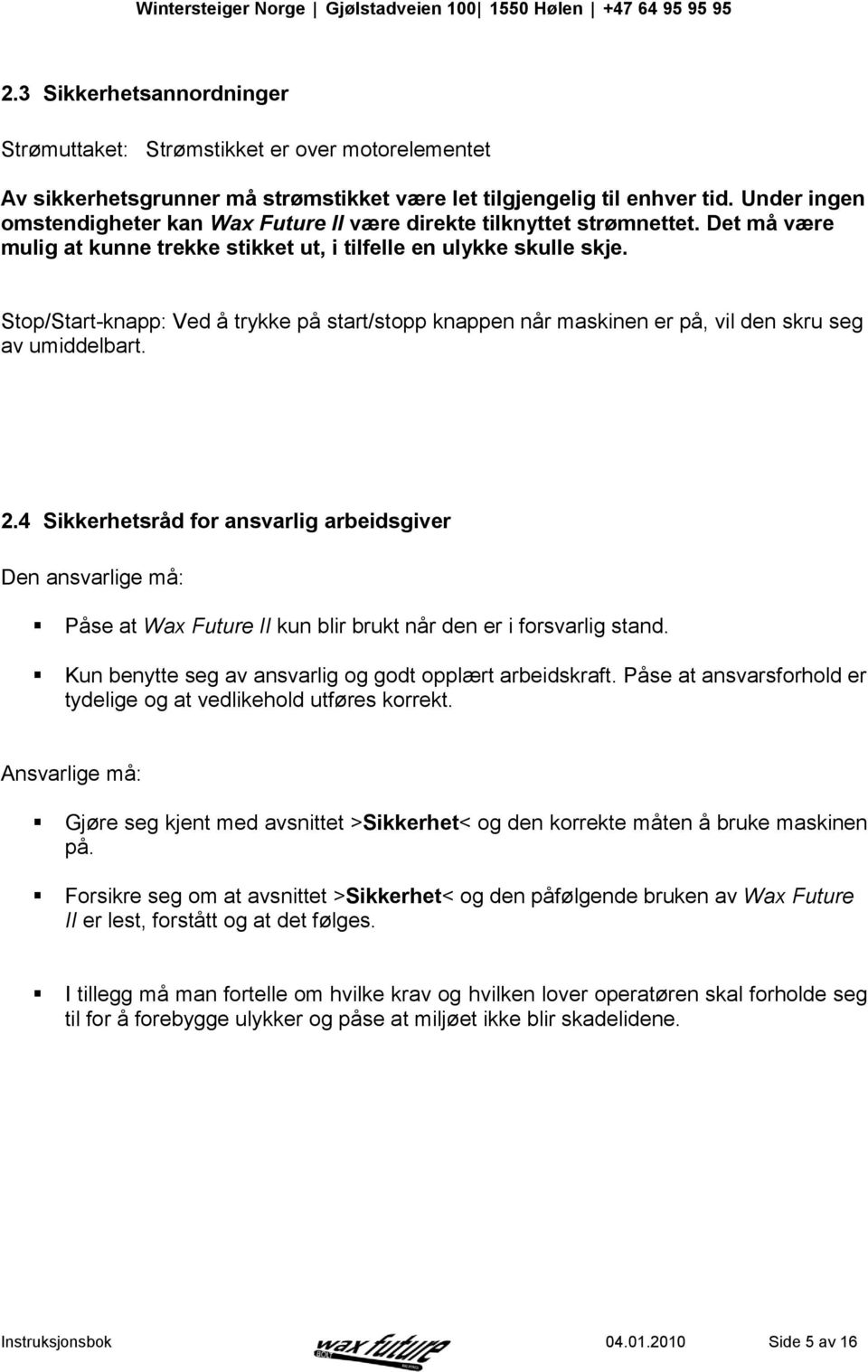 Stop/Start-knapp: Ved å trykke på start/stopp knappen når maskinen er på, vil den skru seg av umiddelbart. 2.