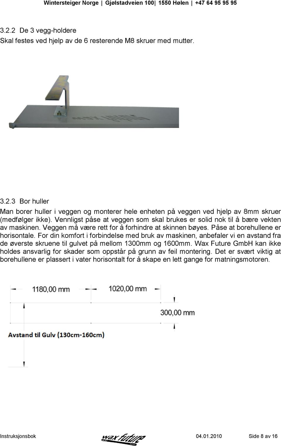 For din komfort i forbindelse med bruk av maskinen, anbefaler vi en avstand fra de øverste skruene til gulvet på mellom 1300mm og 1600mm.