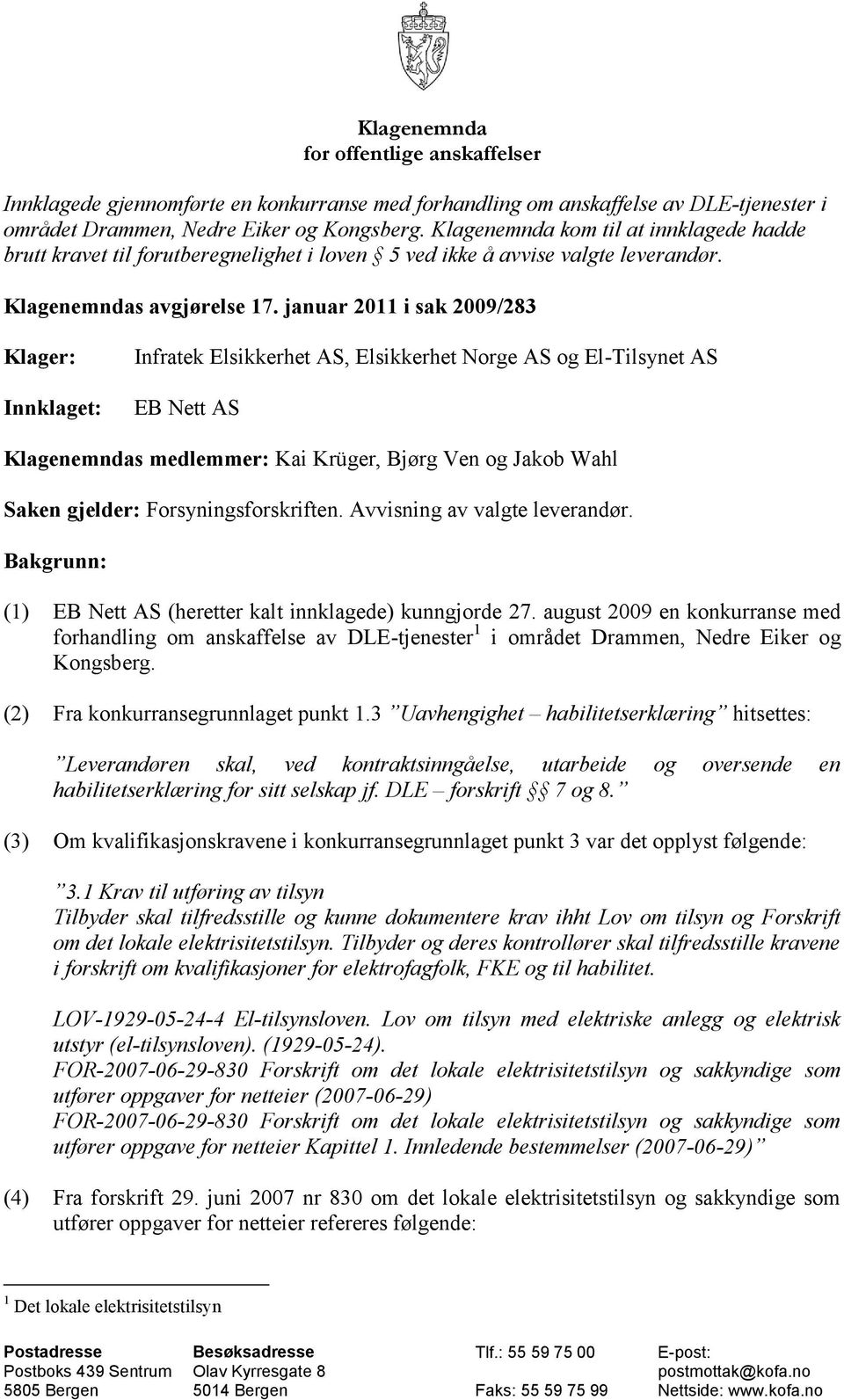 januar 2011 i sak 2009/283 Klager: Innklaget: Infratek Elsikkerhet AS, Elsikkerhet Norge AS og El-Tilsynet AS EB Nett AS Klagenemndas medlemmer: Kai Krüger, Bjørg Ven og Jakob Wahl Saken gjelder: