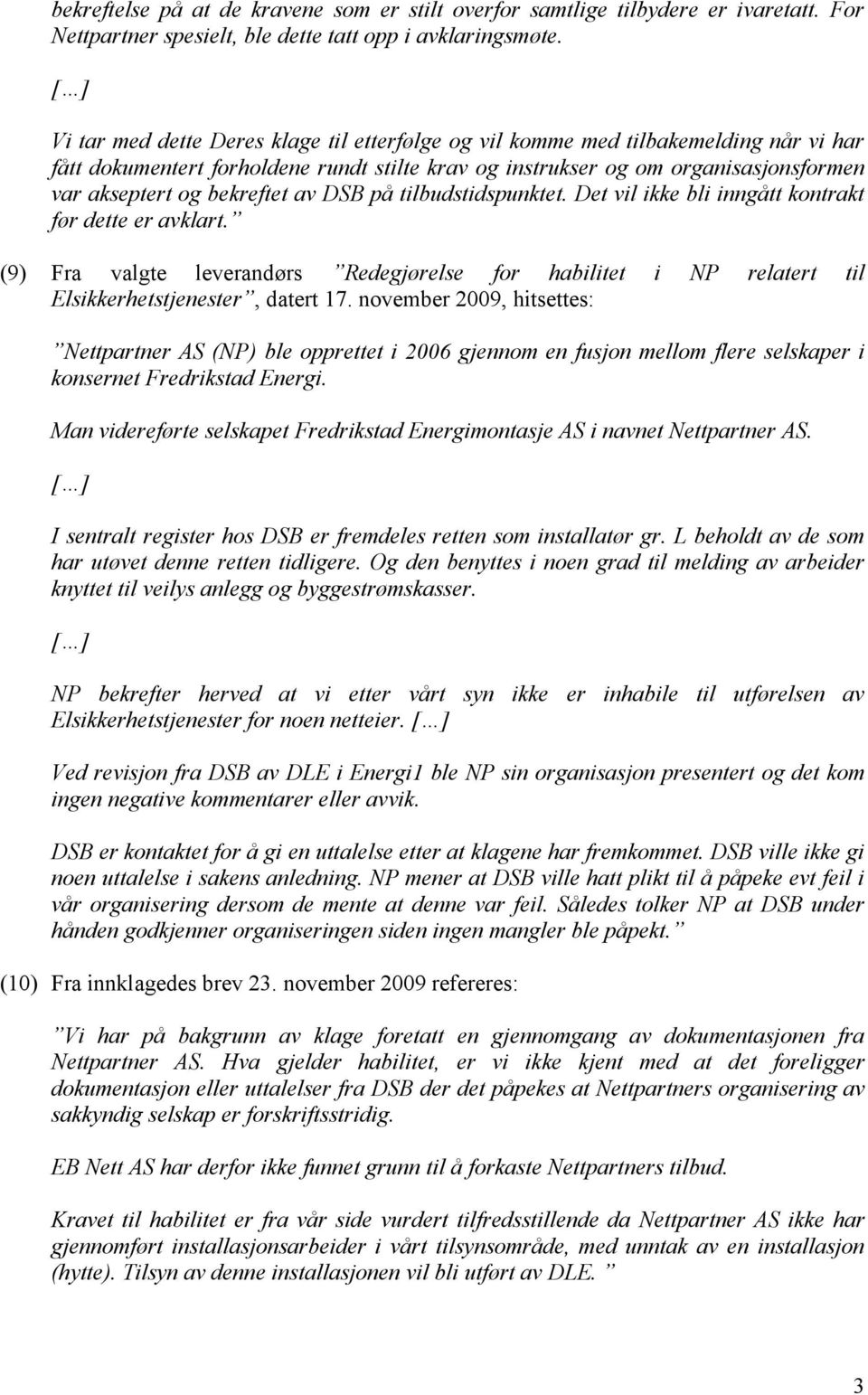 av DSB på tilbudstidspunktet. Det vil ikke bli inngått kontrakt før dette er avklart. (9) Fra valgte leverandørs Redegjørelse for habilitet i NP relatert til Elsikkerhetstjenester, datert 17.