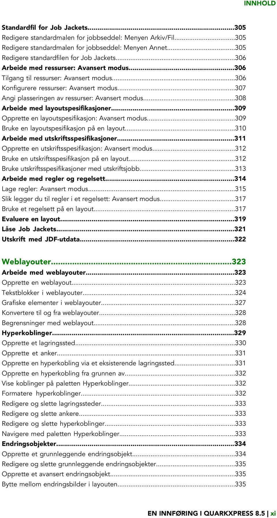 ..308 Arbeide med layoutspesifikasjoner...309 Opprette en layoutspesifikasjon: Avansert modus...309 Bruke en layoutspesifikasjon på en layout...310 Arbeide med utskriftsspesifikasjoner.