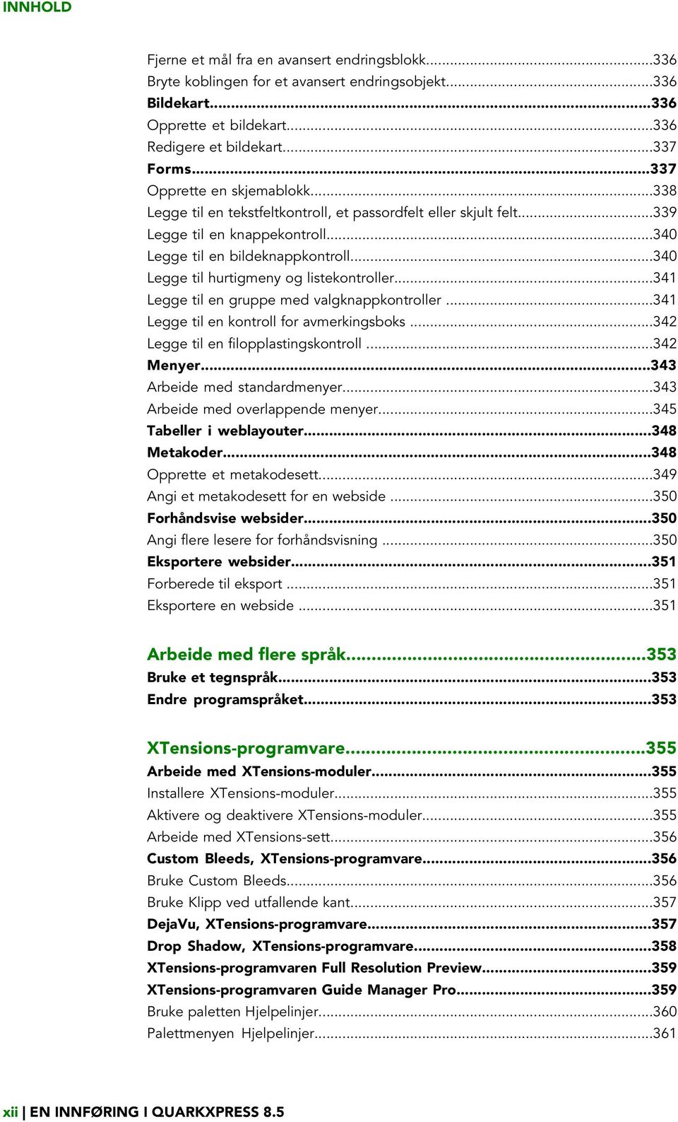 ..340 Legge til hurtigmeny og listekontroller...341 Legge til en gruppe med valgknappkontroller...341 Legge til en kontroll for avmerkingsboks...342 Legge til en filopplastingskontroll...342 Menyer.