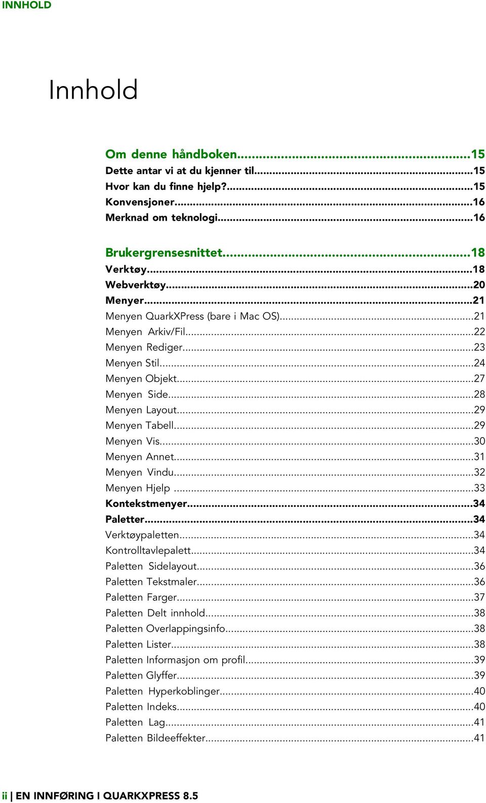 ..30 Menyen Annet...31 Menyen Vindu...32 Menyen Hjelp...33 Kontekstmenyer...34 Paletter...34 Verktøypaletten...34 Kontrolltavlepalett...34 Paletten Sidelayout...36 Paletten Tekstmaler.