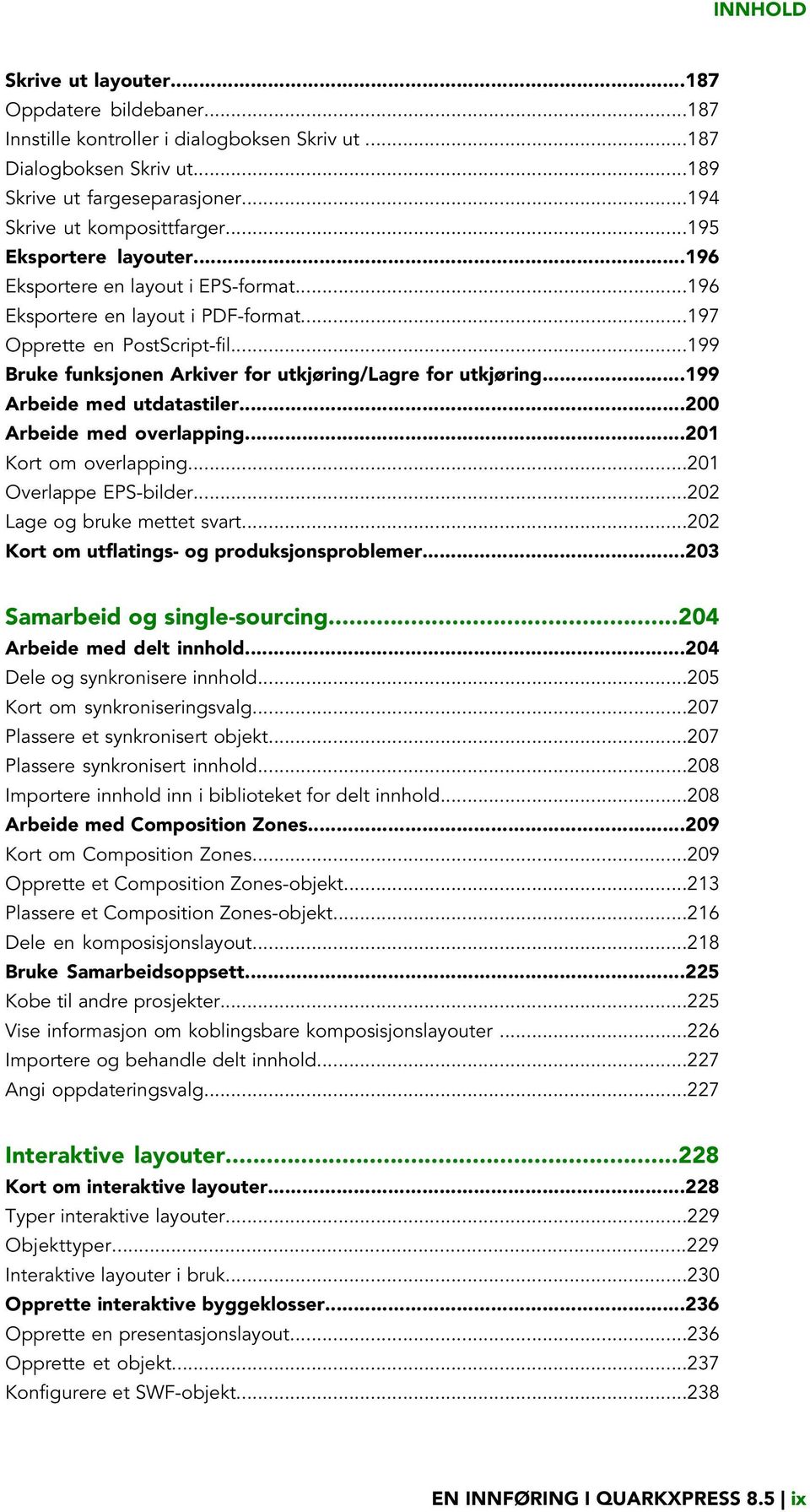 ..199 Bruke funksjonen Arkiver for utkjøring/lagre for utkjøring...199 Arbeide med utdatastiler...200 Arbeide med overlapping...201 Kort om overlapping...201 Overlappe EPS-bilder.