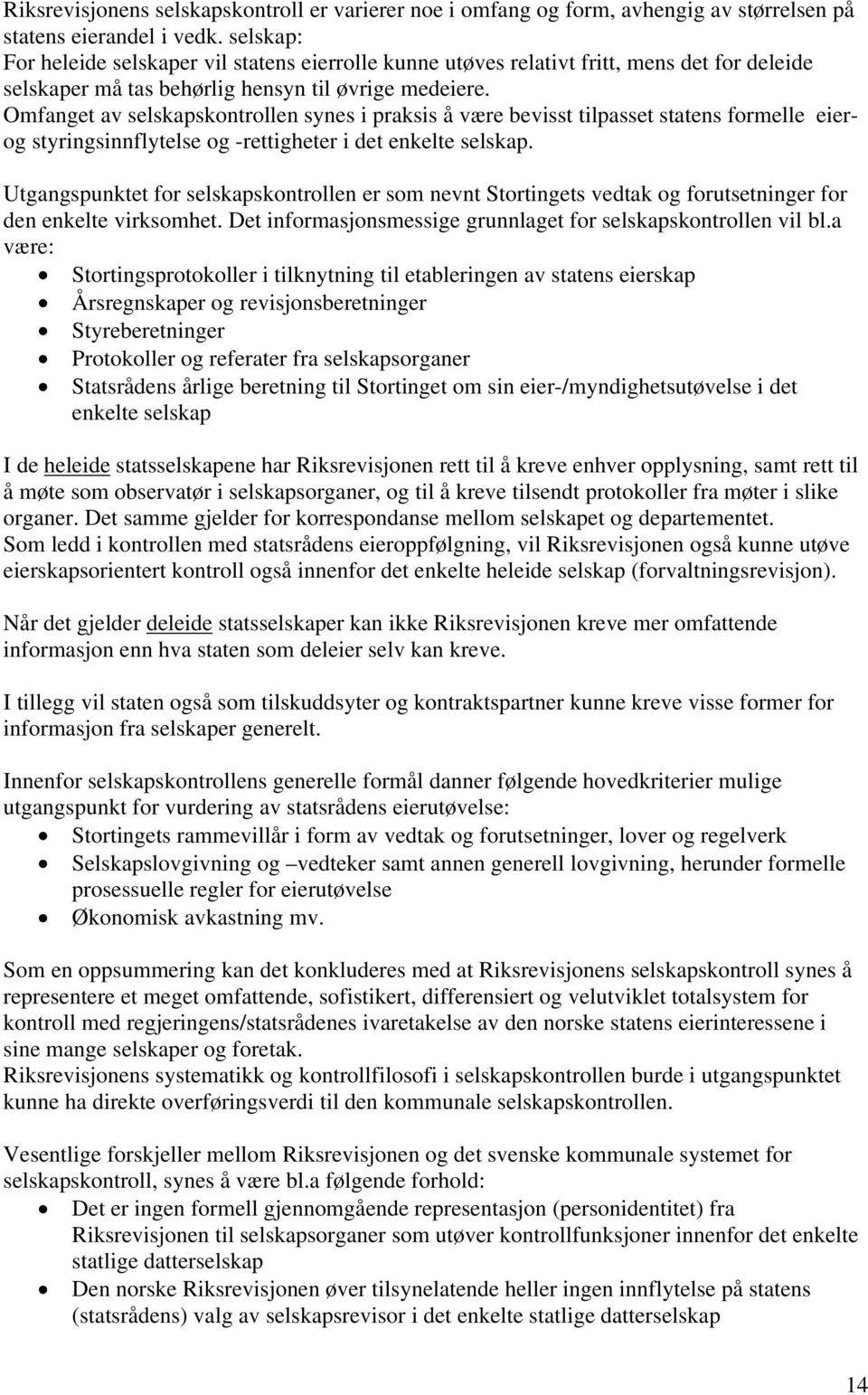 Omfanget av selskapskontrollen synes i praksis å være bevisst tilpasset statens formelle eierog styringsinnflytelse og -rettigheter i det enkelte selskap.