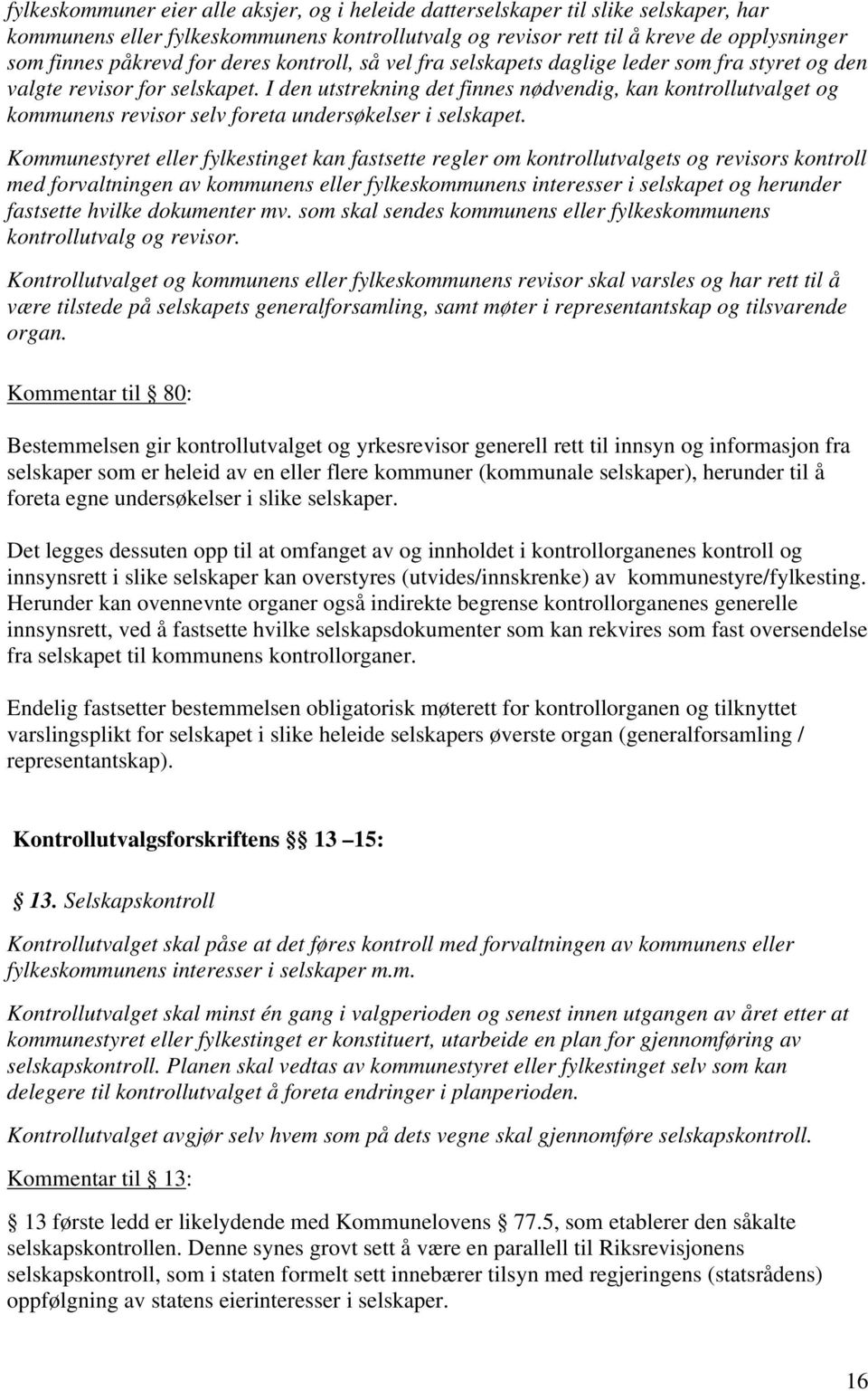 I den utstrekning det finnes nødvendig, kan kontrollutvalget og kommunens revisor selv foreta undersøkelser i selskapet.