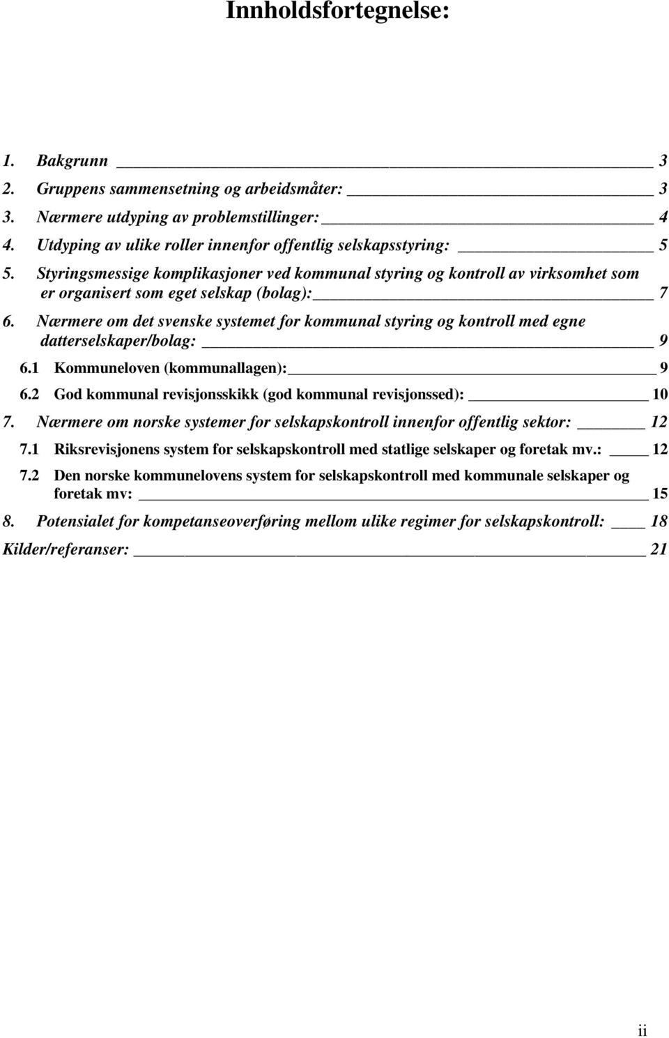 Nærmere om det svenske systemet for kommunal styring og kontroll med egne datterselskaper/bolag: 9 6.1 Kommuneloven (kommunallagen): 9 6.