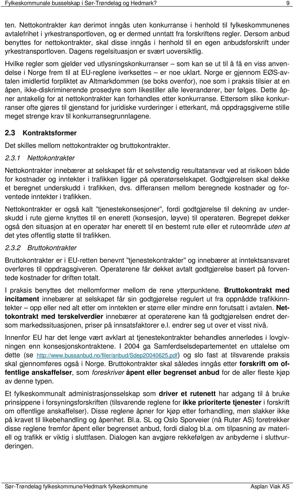 Dersom anbud benyttes for nettokontrakter, skal disse inngås i henhold til en egen anbudsforskrift under yrkestransportloven. Dagens regelsituasjon er svært uoversiktlig.