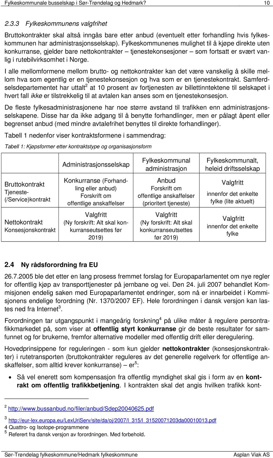 Fylkeskommunenes mulighet til å kjøpe direkte uten konkurranse, gjelder bare nettokontrakter tjenestekonsesjoner som fortsatt er svært vanlig i rutebilvirksomhet i Norge.