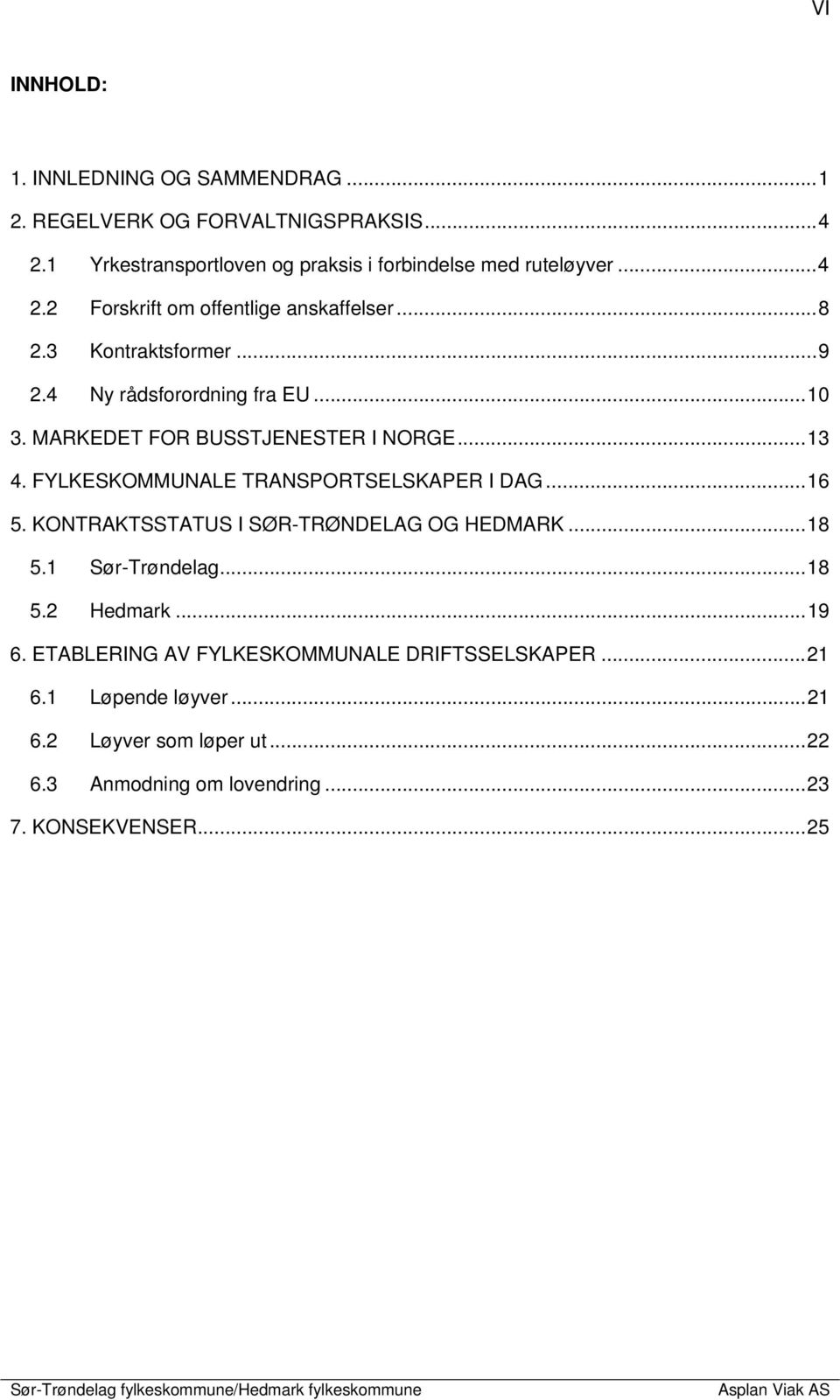 .. 16 5. KONTRAKTSSTATUS I SØR-TRØNDELAG OG HEDMARK... 18 5.1 Sør-Trøndelag... 18 5.2 Hedmark... 19 6. ETABLERING AV FYLKESKOMMUNALE DRIFTSSELSKAPER.