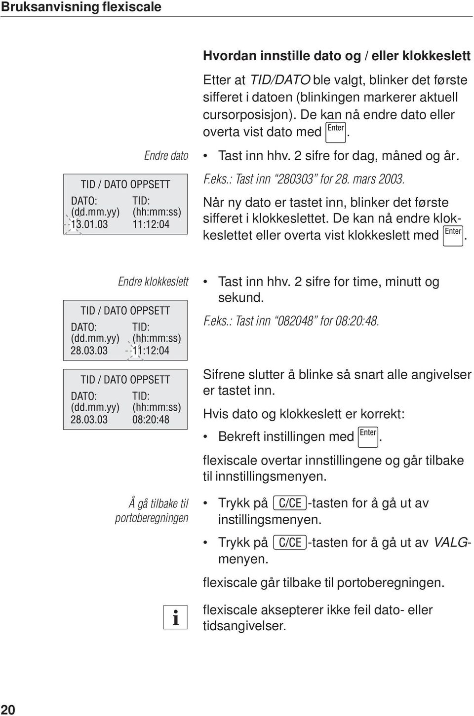 Når ny dato er tastet inn, blinker det første sifferet i klokkeslettet. De kan nå endre klokkeslettet eller overta vist klokkeslett med. Endre klokkeslett Tast inn hhv.