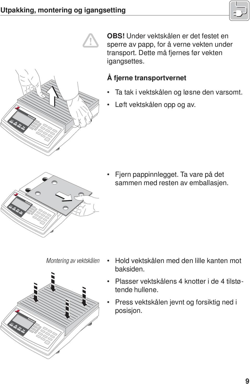 Løft vektskålen opp og av. Fjern pappinnlegget. Ta vare på det sammen med resten av emballasjen.