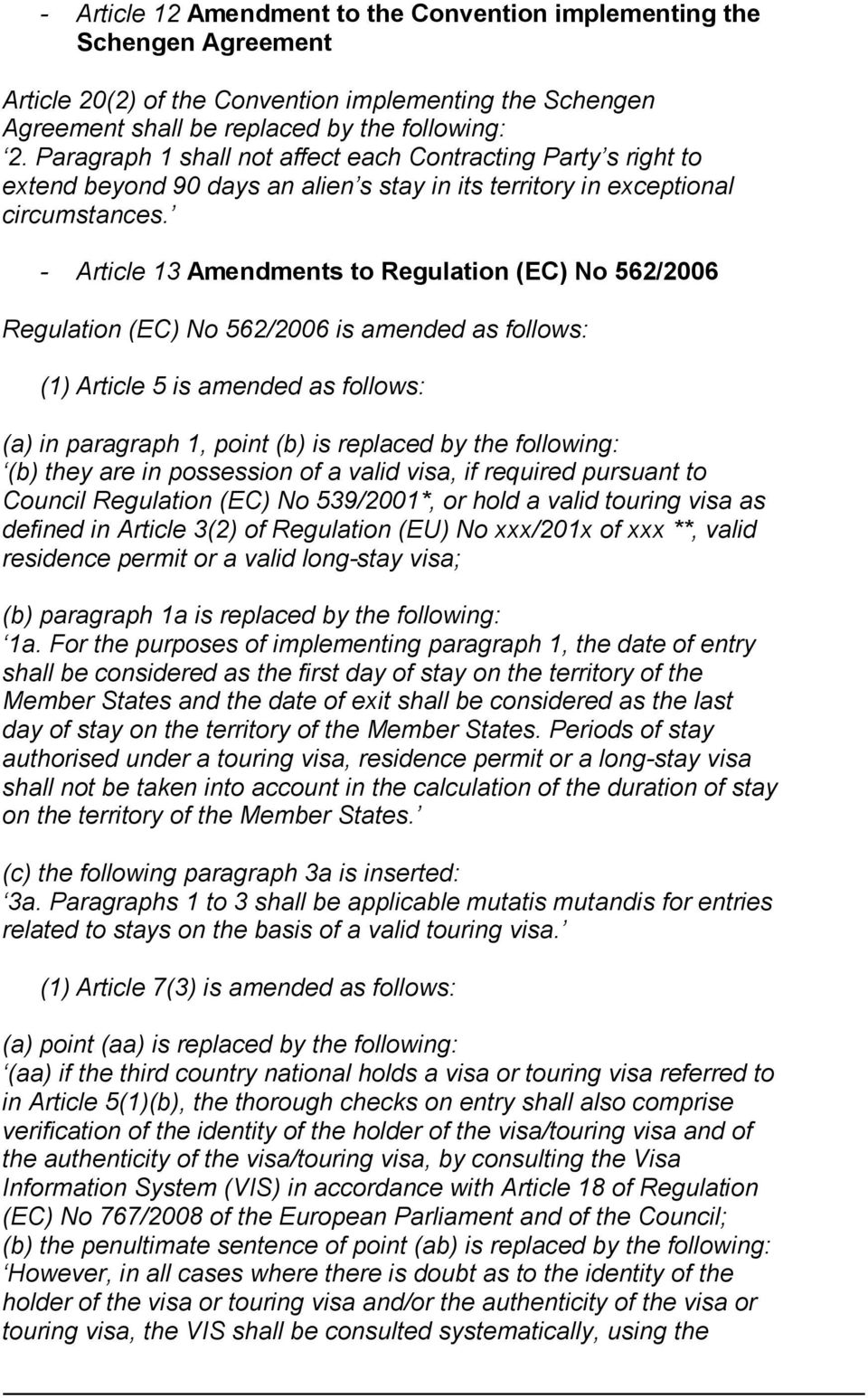 - Article 13 Amendments to Regulation (EC) No 562/2006 Regulation (EC) No 562/2006 is amended as follows: (1) Article 5 is amended as follows: (a) in paragraph 1, point (b) is replaced by the